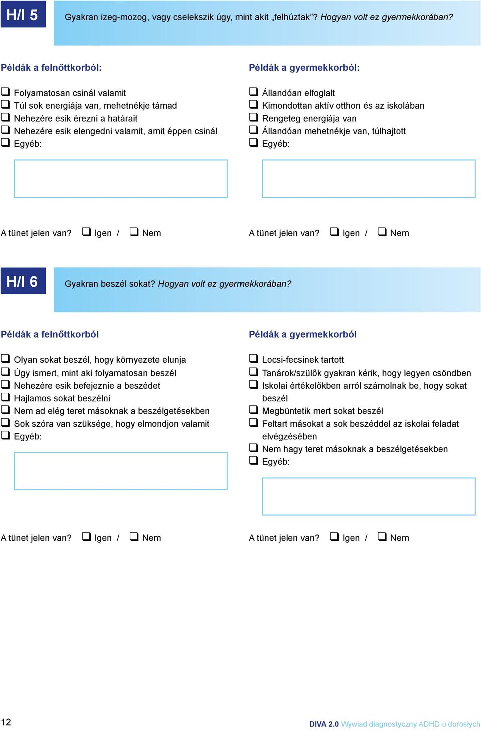 és az iskolában Rengeteg energiája van Állandóan mehetnékje van, túlhajtott H/I 6 Gyakran beszél sokat? Hogyan volt ez gyermekkorában?