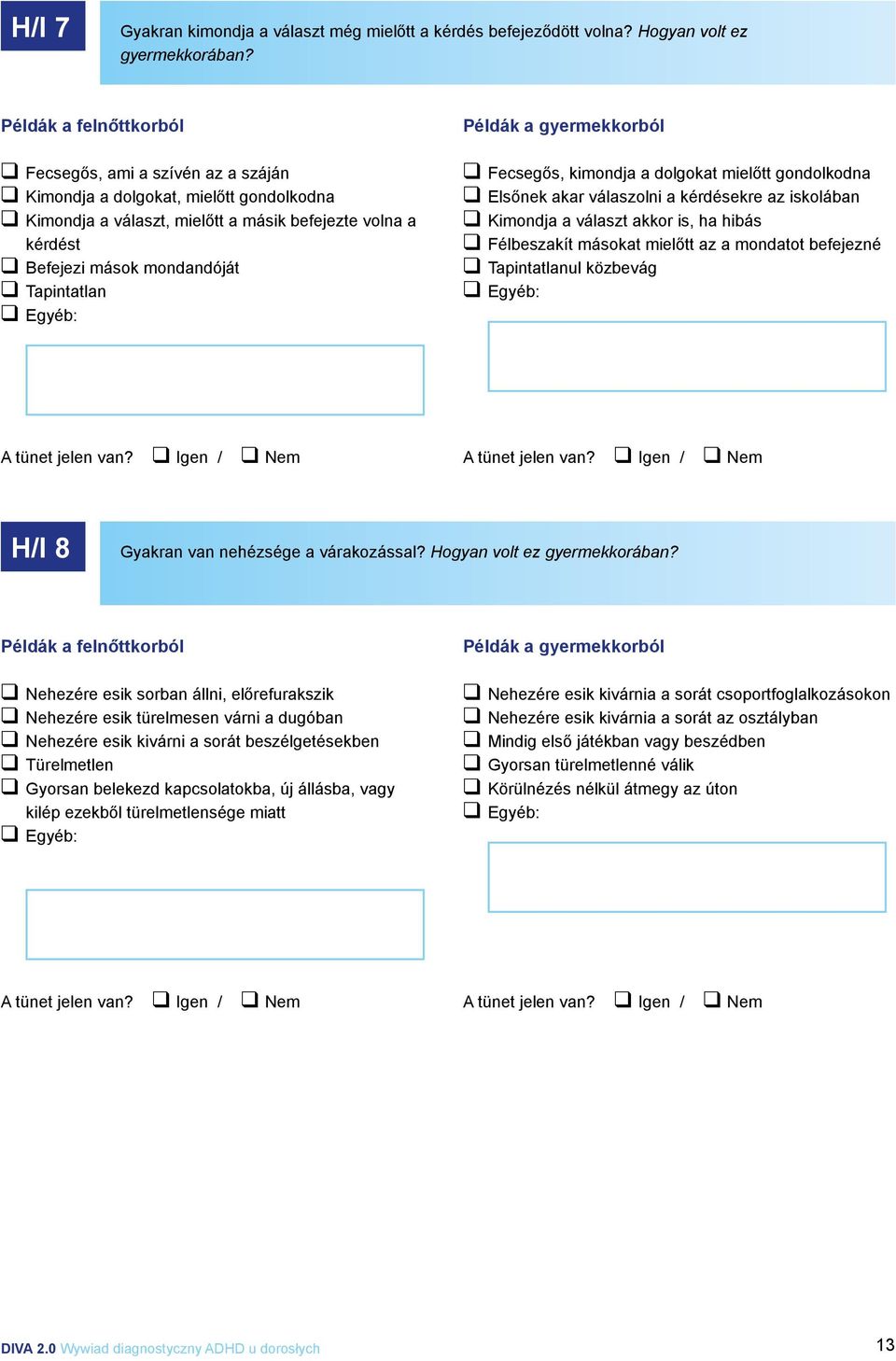 dolgokat mielőtt gondolkodna Elsőnek akar válaszolni a kérdésekre az iskolában Kimondja a választ akkor is, ha hibás Félbeszakít másokat mielőtt az a mondatot befejezné Tapintatlanul közbevág H/I 8