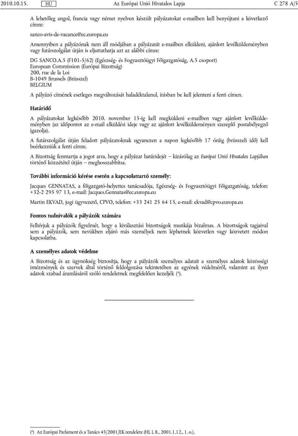 5 csoport) European Commission (Európai Bizottság) 200, rue de la Loi B-1049 Brussels (Brüsszel) BELGIUM A pályázó címének esetleges megváltozását haladéktalanul, írásban be kell jelenteni a fenti