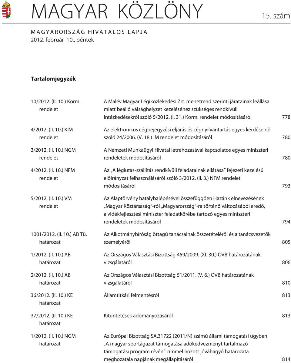 (II. 10.) NGM határozat A Malév Magyar Légiközlekedési Zrt. menetrend szerinti járatainak leállása miatt beálló válsághelyzet kezeléséhez szükséges rendkívüli intézkedésekrõl szóló 5/2012. (I. 31.