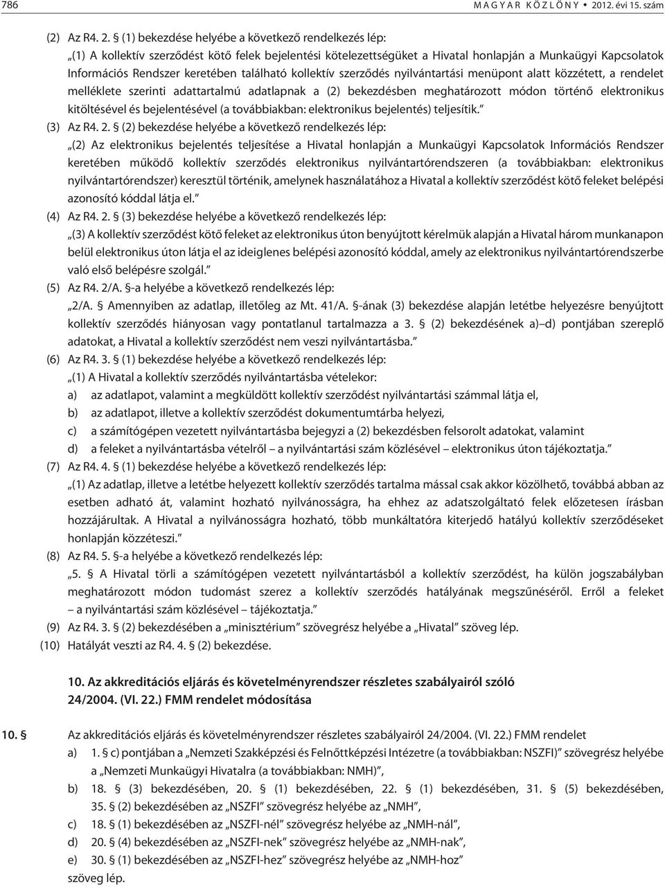 (1) bekezdése helyébe a következõ rendelkezés lép: (1) A kollektív szerzõdést kötõ felek bejelentési kötelezettségüket a Hivatal honlapján a Munkaügyi Kapcsolatok Információs Rendszer keretében