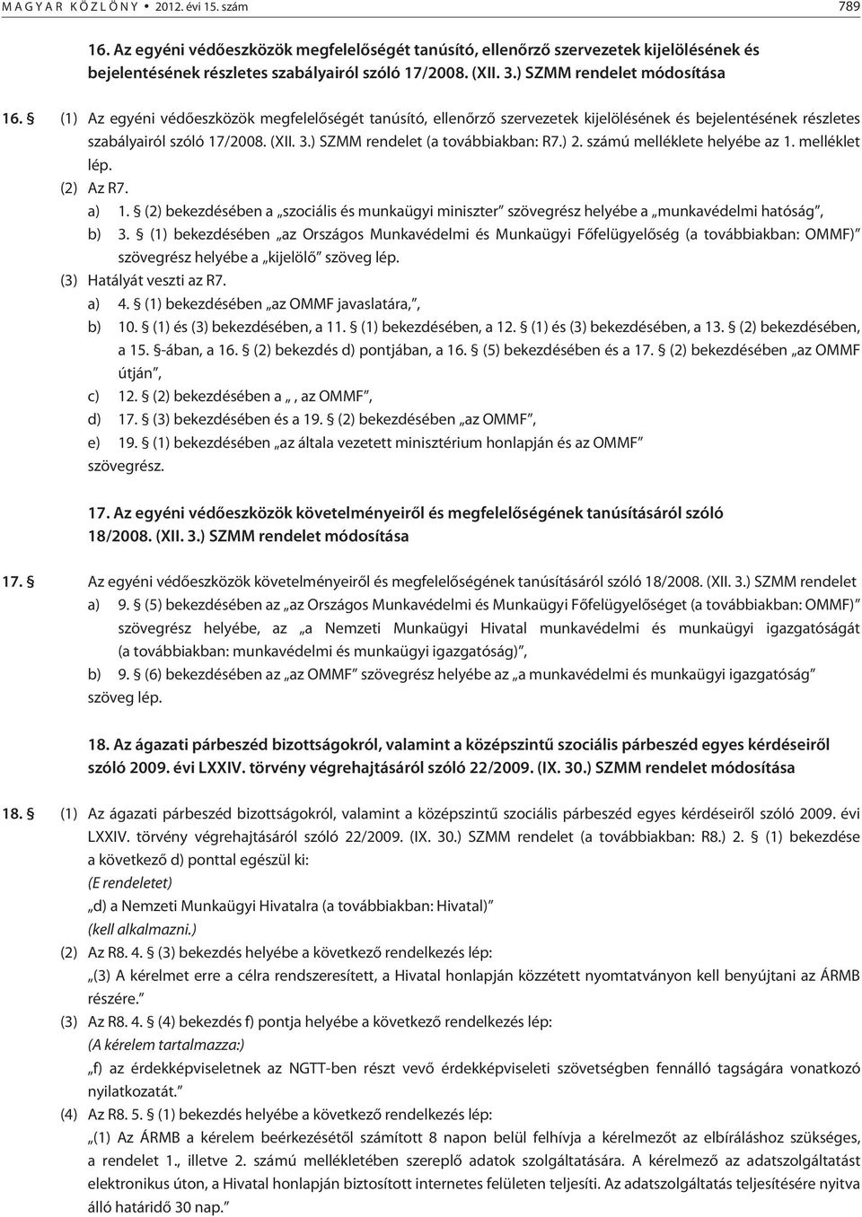 ) SZMM rendelet (a továbbiakban: R7.) 2. számú melléklete helyébe az 1. melléklet lép. (2) Az R7. a) 1.