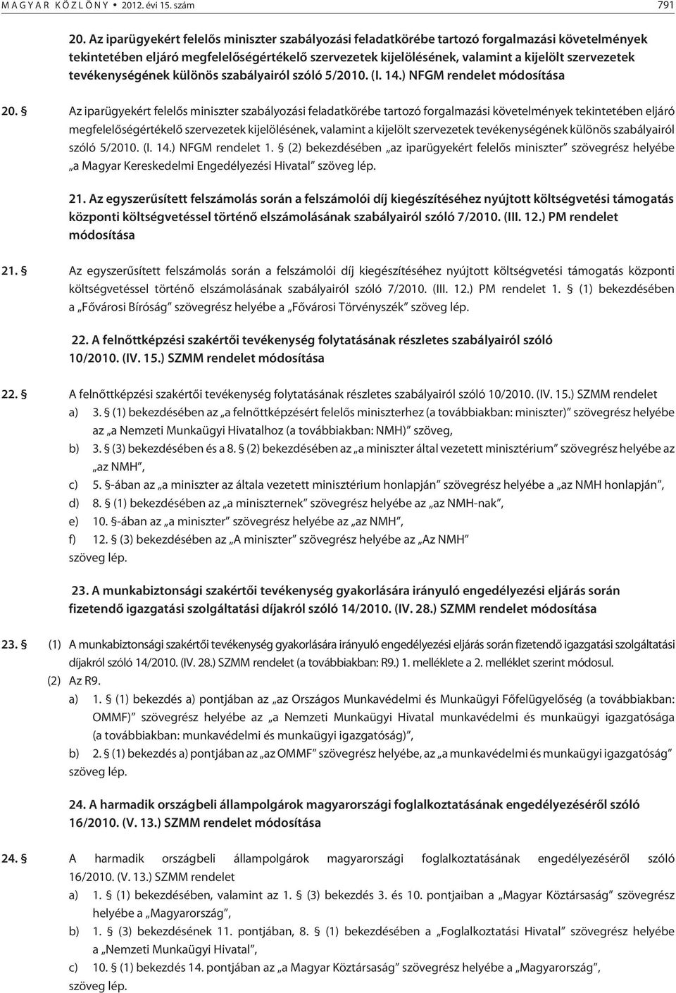tevékenységének különös szabályairól szóló 5/2010. (I. 14.) NFGM rendelet módosítása 20.  tevékenységének különös szabályairól szóló 5/2010. (I. 14.) NFGM rendelet 1.