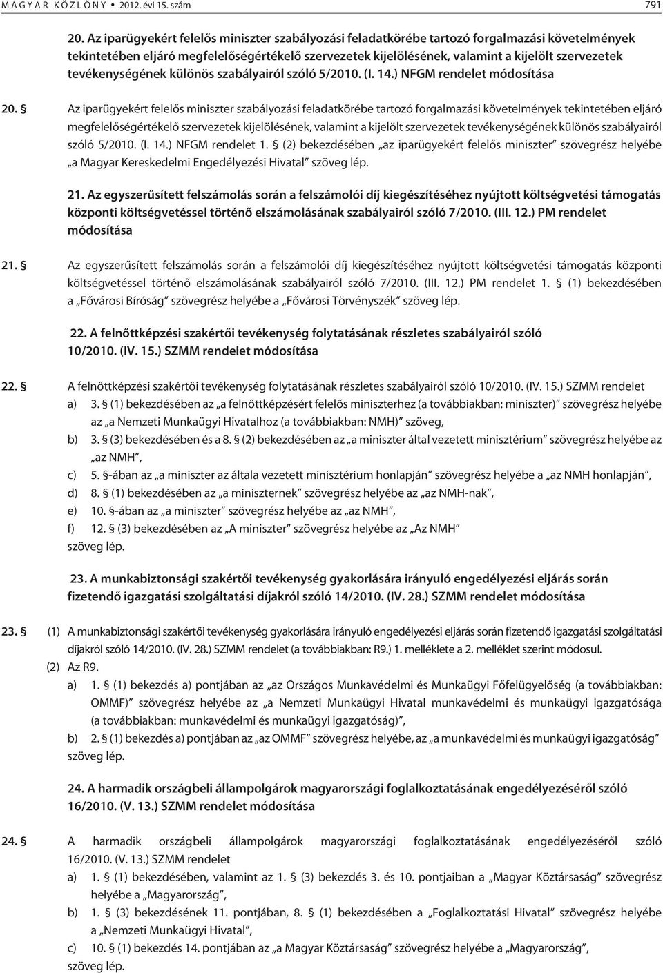 tevékenységének különös szabályairól szóló 5/2010. (I. 14.) NFGM rendelet módosítása 20.  tevékenységének különös szabályairól szóló 5/2010. (I. 14.) NFGM rendelet 1.