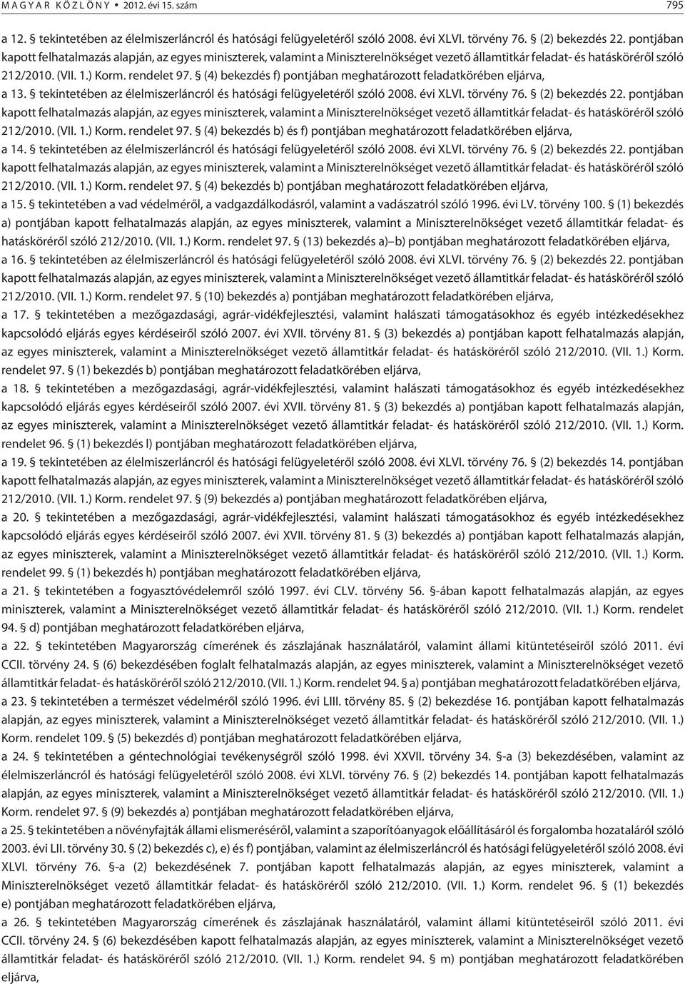 (4) bekezdés f) pontjában meghatározott feladatkörében eljárva, a 13. tekintetében az élelmiszerláncról és hatósági felügyeletérõl szóló 2008. évi XLVI. törvény 76. (2) bekezdés 22.