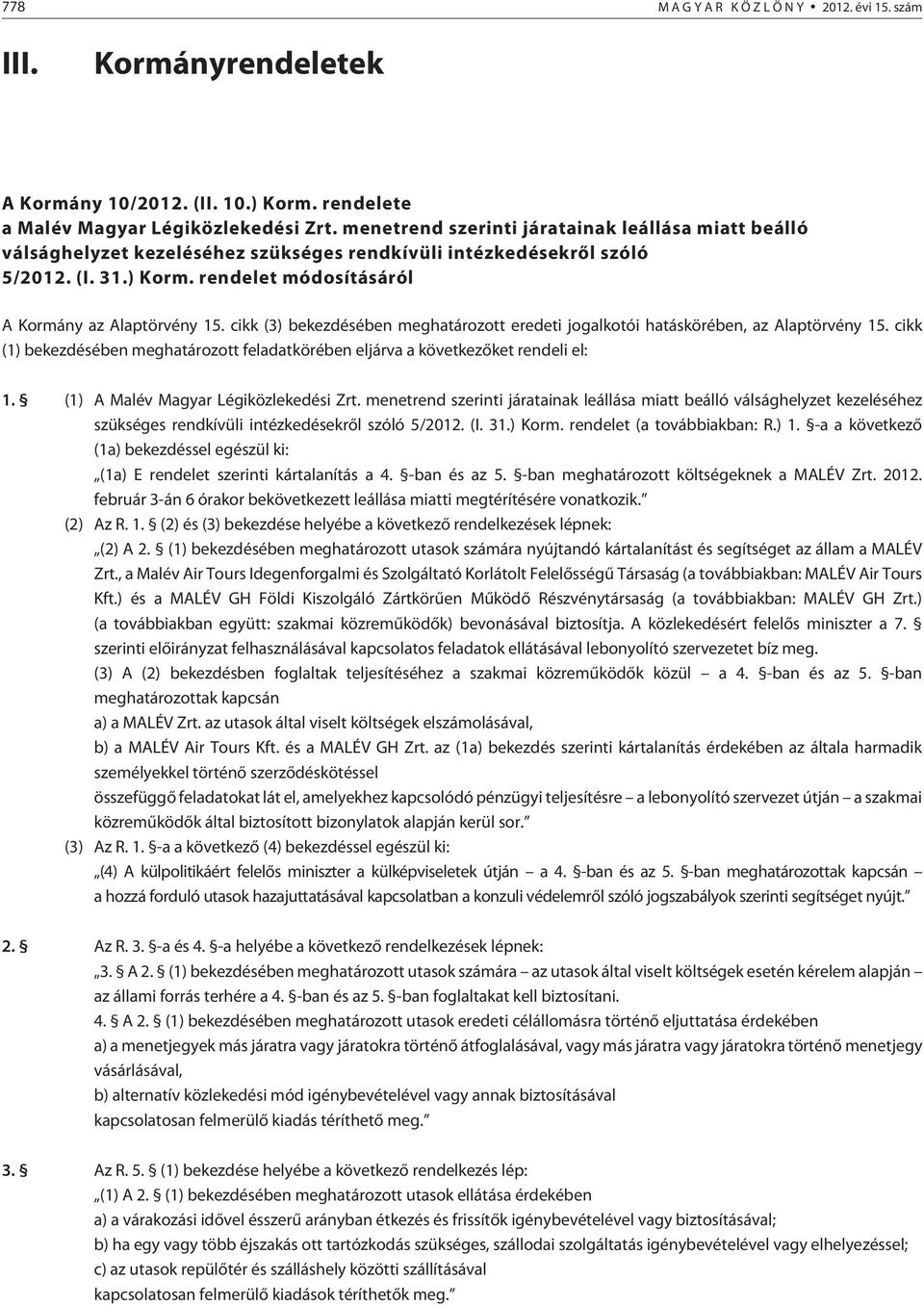 cikk (3) bekezdésében meghatározott eredeti jogalkotói hatáskörében, az Alaptörvény 15. cikk (1) bekezdésében meghatározott feladatkörében eljárva a következõket rendeli el: 1.