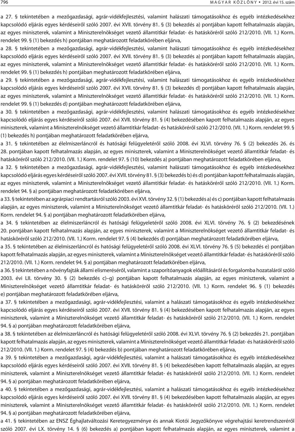 (3) bekezdés a) pontjában kapott felhatalmazás alapján, az egyes miniszterek, valamint a Miniszterelnökséget vezetõ államtitkár feladat- és hatáskörérõl szóló 212/2010. (VII. 1.) Korm. rendelet 99.