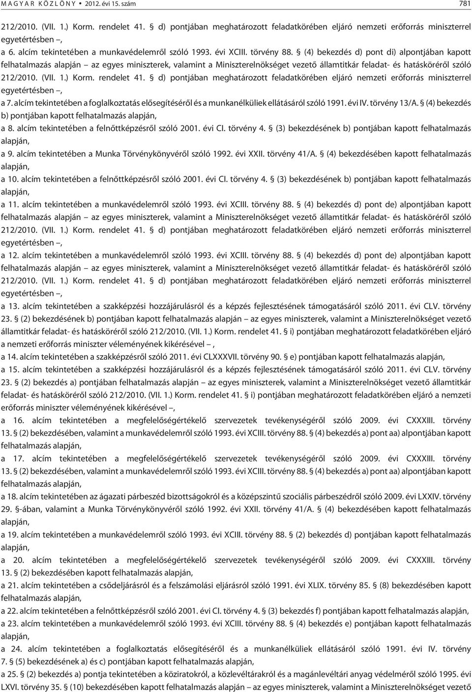 (4) bekezdés d) pont di) alpontjában kapott felhatalmazás alapján az egyes miniszterek, valamint a Miniszterelnökséget vezetõ államtitkár feladat- és hatáskörérõl szóló 212/2010. (VII. 1.) Korm.