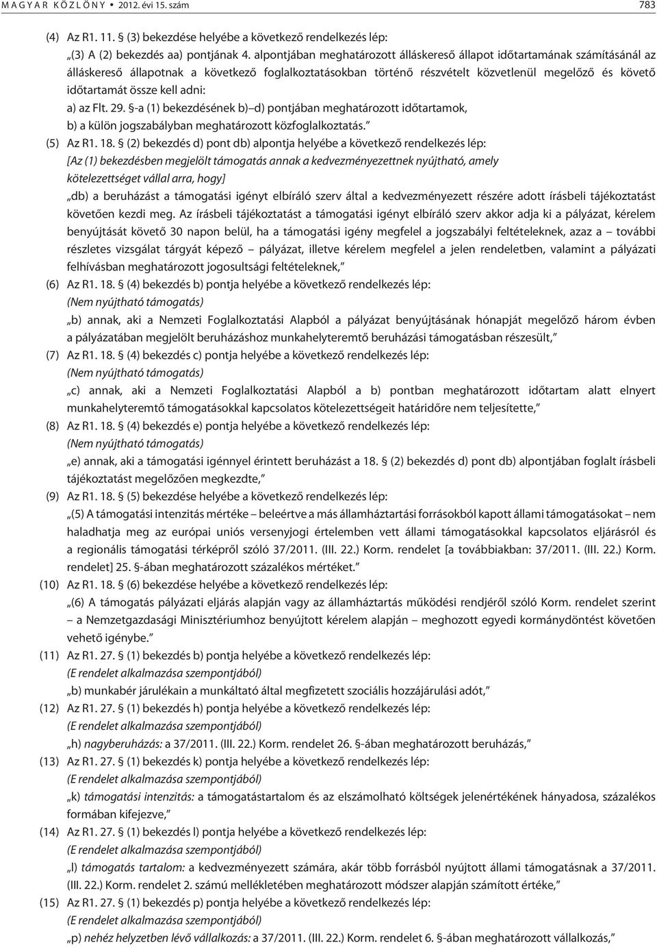 kell adni: a) az Flt. 29. -a (1) bekezdésének b) d) pontjában meghatározott idõtartamok, b) a külön jogszabályban meghatározott közfoglalkoztatás. (5) Az R1. 18.