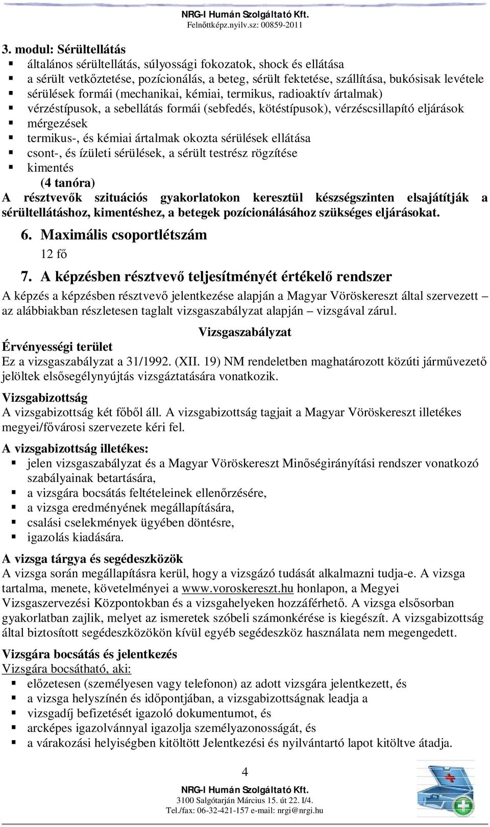 sérülések ellátása csont-, és ízületi sérülések, a sérült testrész rögzítése kimentés (4 tanóra) A résztvev k szituációs gyakorlatokon keresztül készségszinten elsajátítják a sérültellátáshoz,