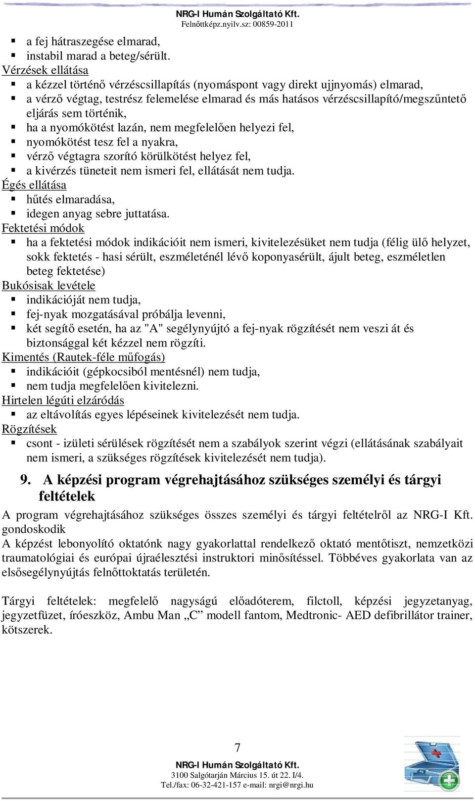 történik, ha a nyomókötést lazán, nem megfelel en helyezi fel, nyomókötést tesz fel a nyakra, vérz végtagra szorító körülkötést helyez fel, a kivérzés tüneteit nem ismeri fel, ellátását nem tudja.