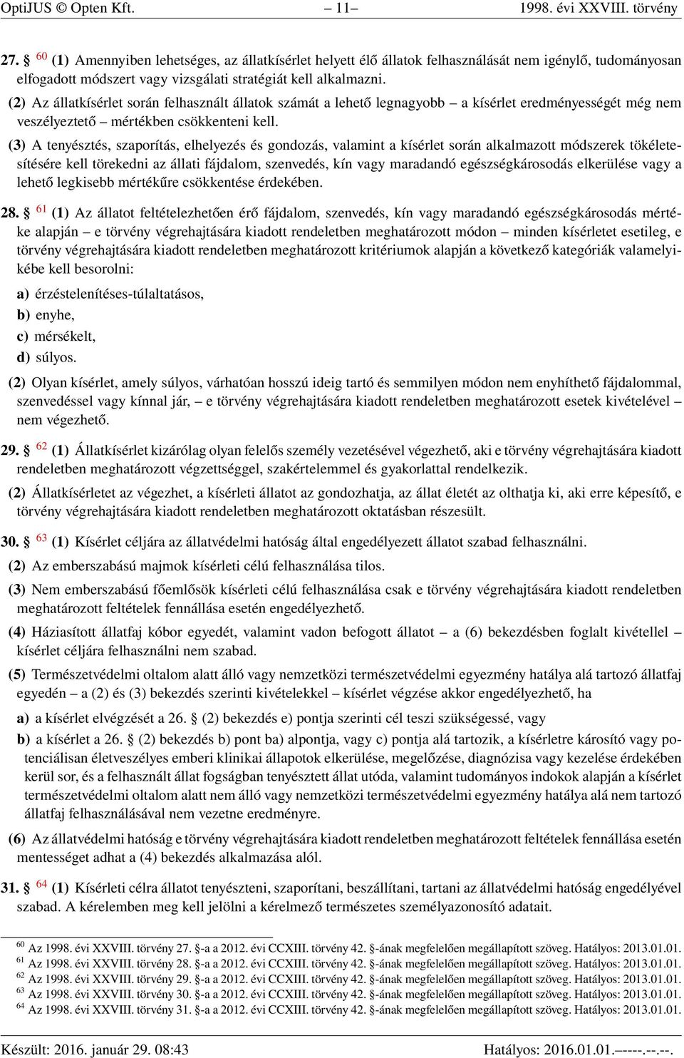 (2) Az állatkísérlet során felhasznált állatok számát a lehető legnagyobb a kísérlet eredményességét még nem veszélyeztető mértékben csökkenteni kell.