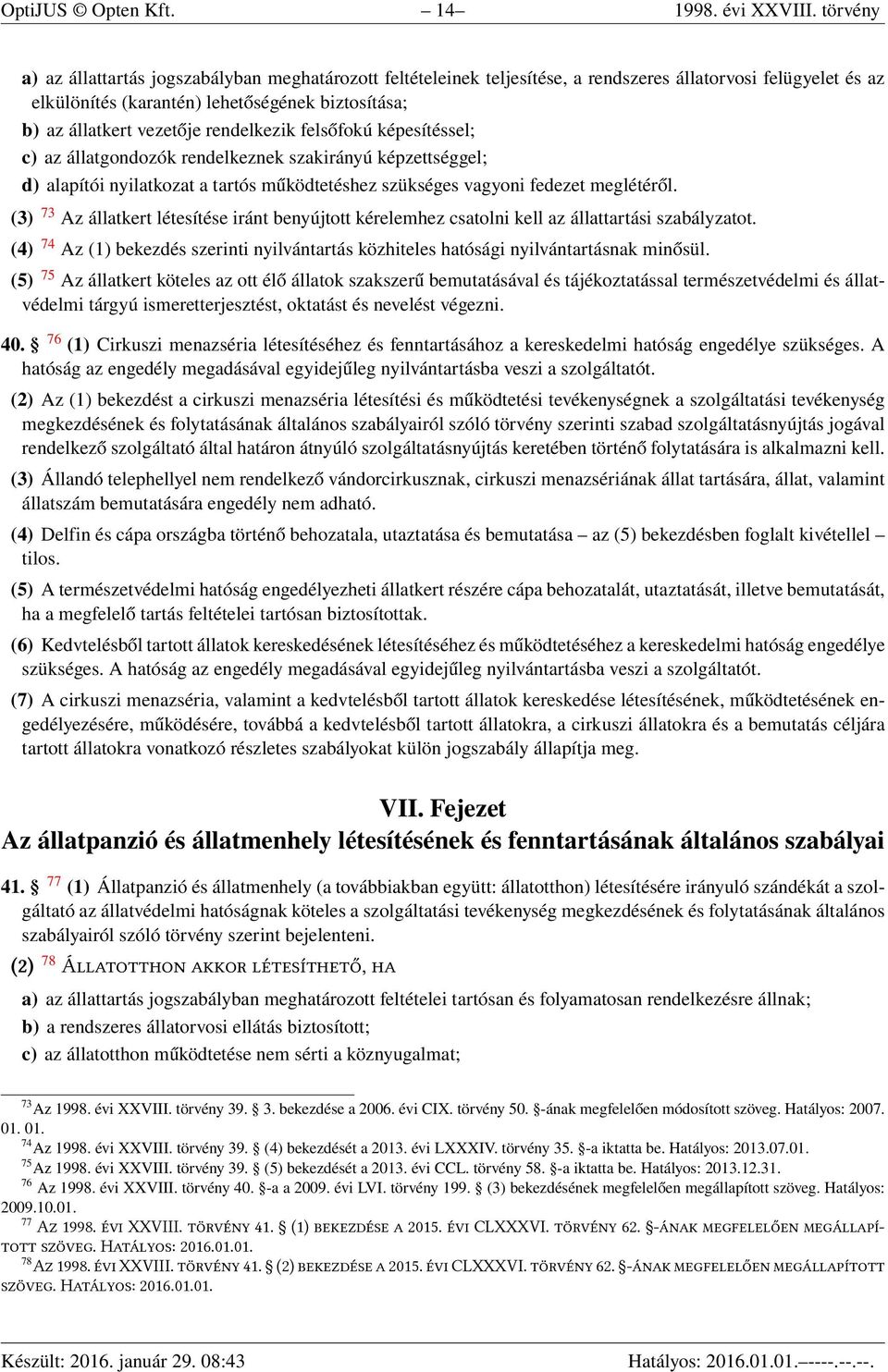 rendelkezik felsőfokú képesítéssel; c) az állatgondozók rendelkeznek szakirányú képzettséggel; d) alapítói nyilatkozat a tartós működtetéshez szükséges vagyoni fedezet meglétéről.