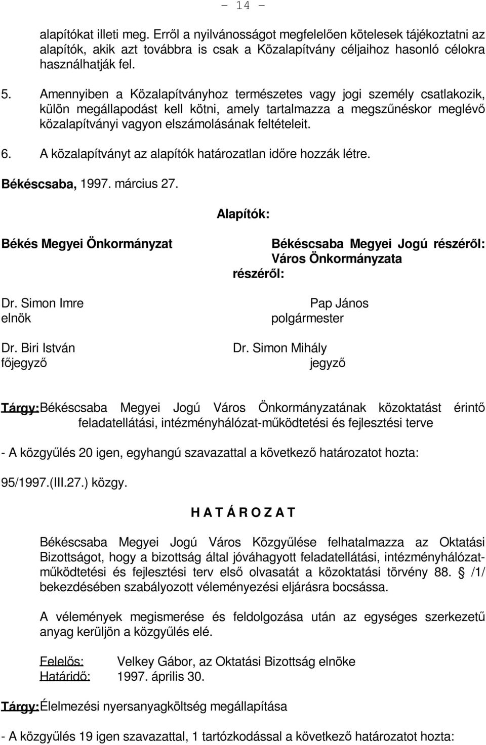 A közalapítványt az alapítók határozatlan időre hozzák létre. Békéscsaba, 1997. március 27. Alapítók: Békés Megyei Önkormányzat Dr. Simon Imre elnök Dr.