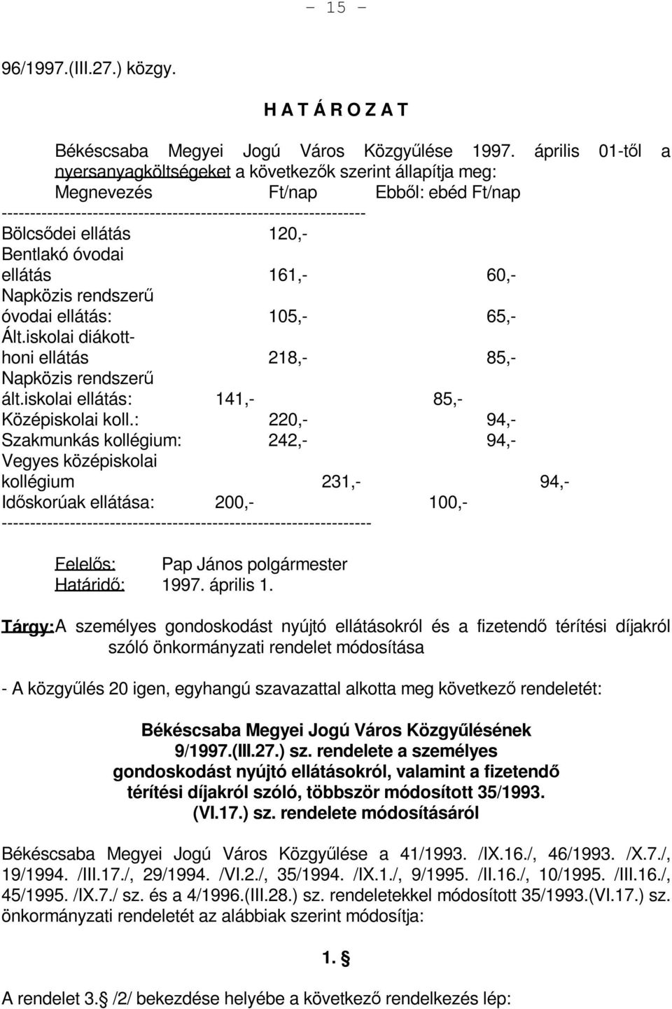 120,- Bentlakó óvodai ellátás 161,- 60,- Napközis rendszerű óvodai ellátás: 105,- 65,- Ált.iskolai diákotthoni ellátás 218,- 85,- Napközis rendszerű ált.iskolai ellátás: 141,- 85,- Középiskolai koll.