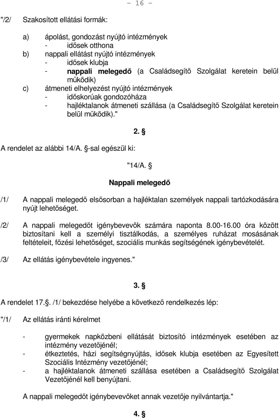 " A rendelet az alábbi 14/A. -sal egészül ki: 2. "14/A. Nappali melegedő /1/ A nappali melegedő elsősorban a hajléktalan személyek nappali tartózkodására nyújt lehetőséget.