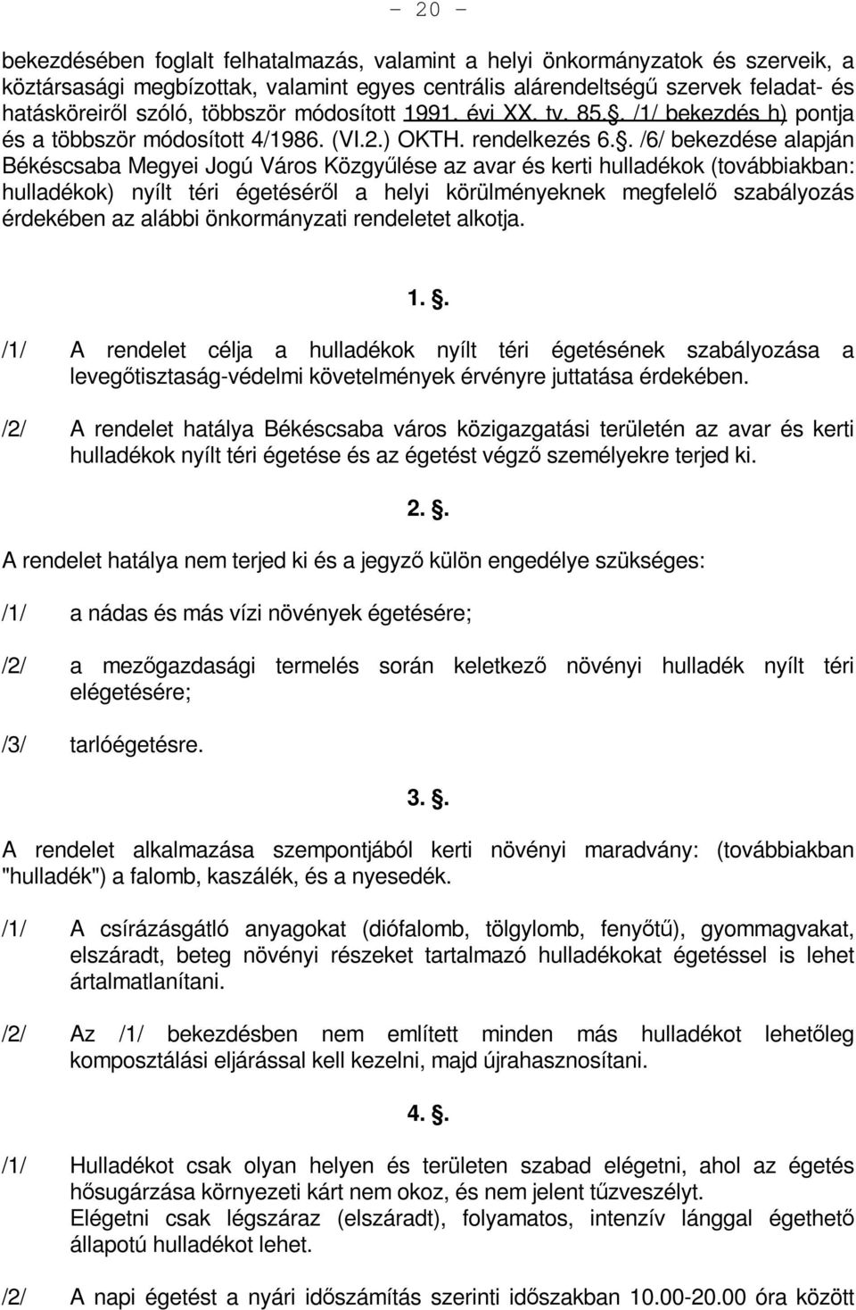 . /6/ bekezdése alapján Békéscsaba Megyei Jogú Város Közgyűlése az avar és kerti hulladékok (továbbiakban: hulladékok) nyílt téri égetéséről a helyi körülményeknek megfelelő szabályozás érdekében az