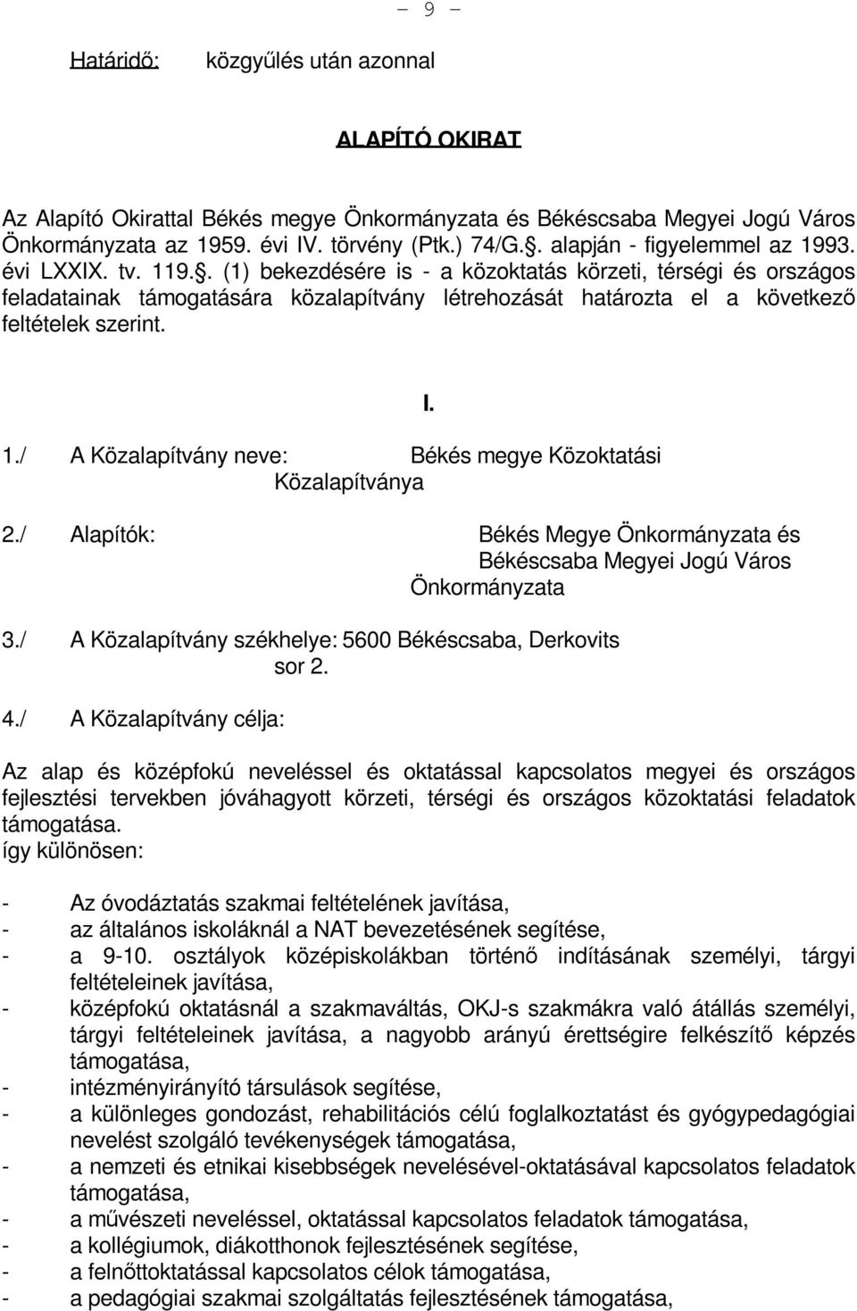 . (1) bekezdésére is - a közoktatás körzeti, térségi és országos feladatainak támogatására közalapítvány létrehozását határozta el a következő feltételek szerint. 1.