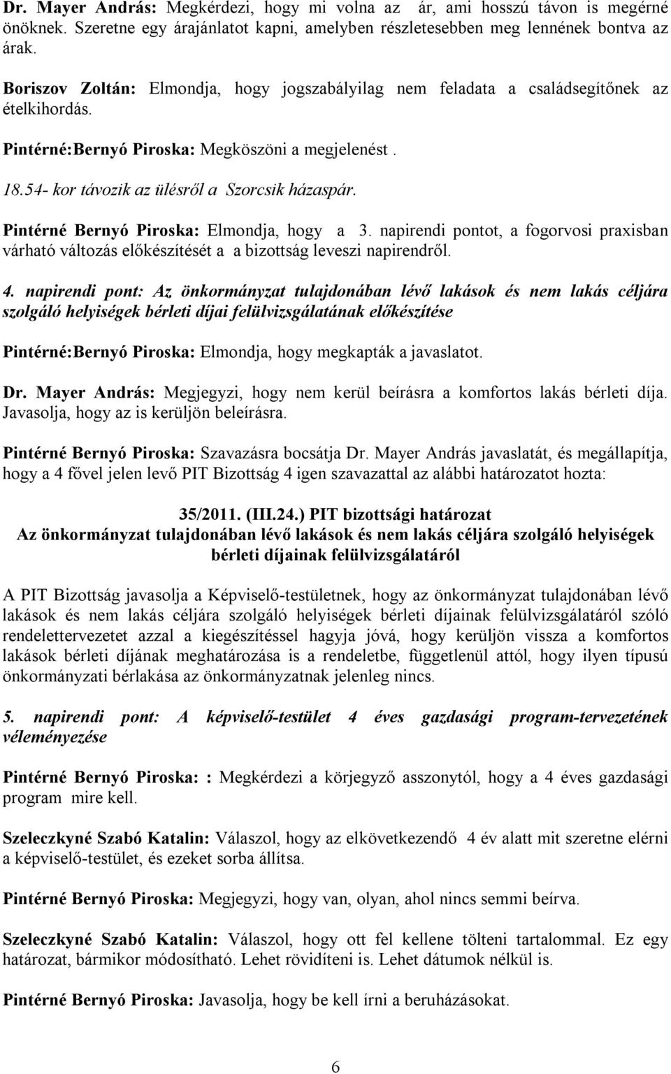 Pintérné Bernyó Piroska: Elmondja, hogy a 3. napirendi pontot, a fogorvosi praxisban várható változás előkészítését a a bizottság leveszi napirendről. 4.