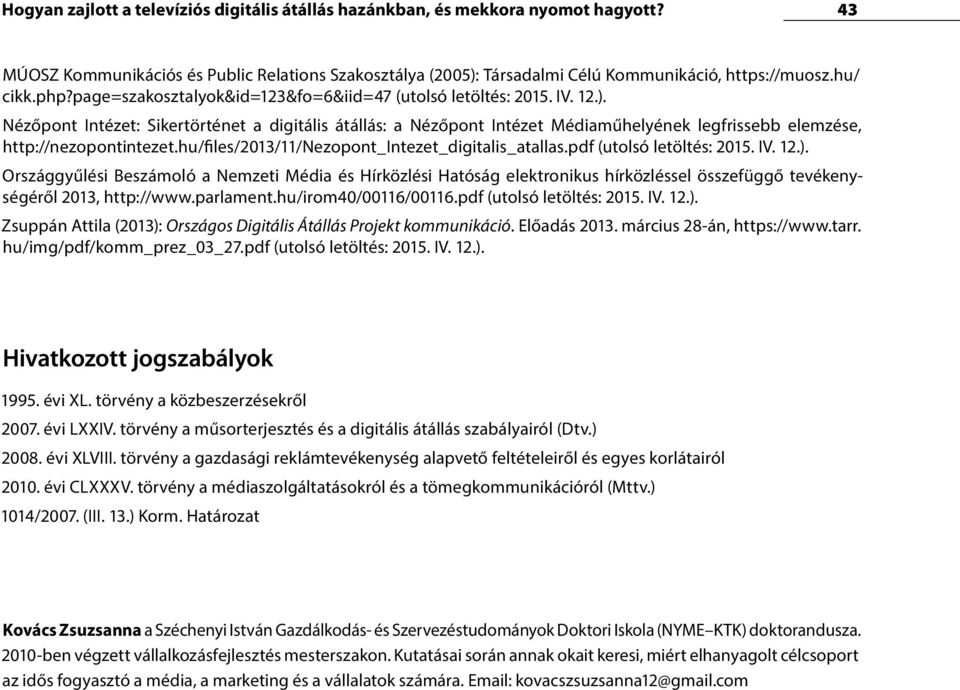 Nézőpont Intézet: Sikertörténet a digitális átállás: a Nézőpont Intézet Médiaműhelyének legfrissebb elemzése, http://nezopontintezet.hu/files/2013/11/nezopont_intezet_digitalis_atallas.