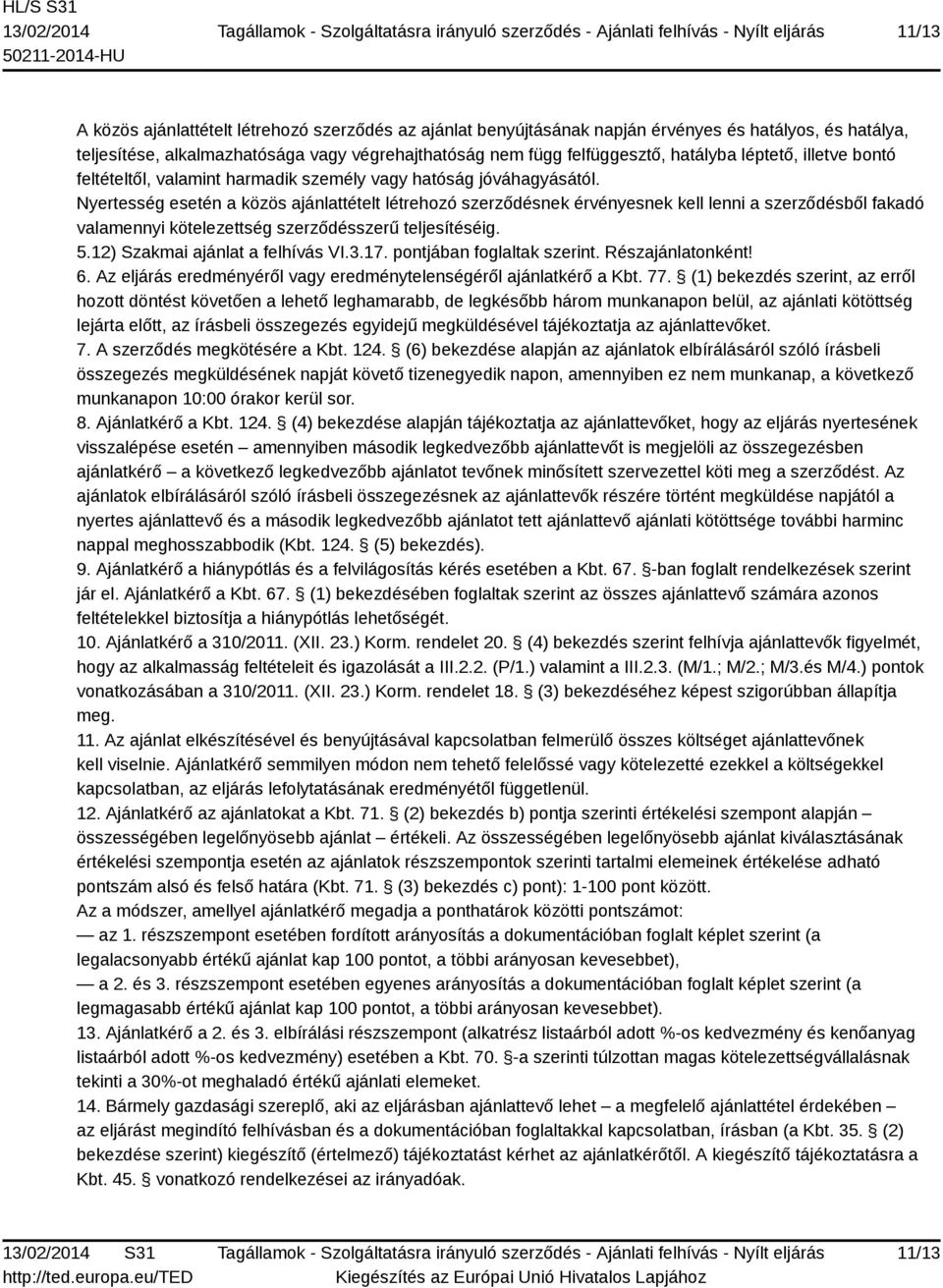 Nyertesség esetén a közös ajánlattételt létrehozó szerződésnek érvényesnek kell lenni a szerződésből fakadó valamennyi kötelezettség szerződésszerű teljesítéséig. 5.12) Szakmai ajánlat a felhívás VI.