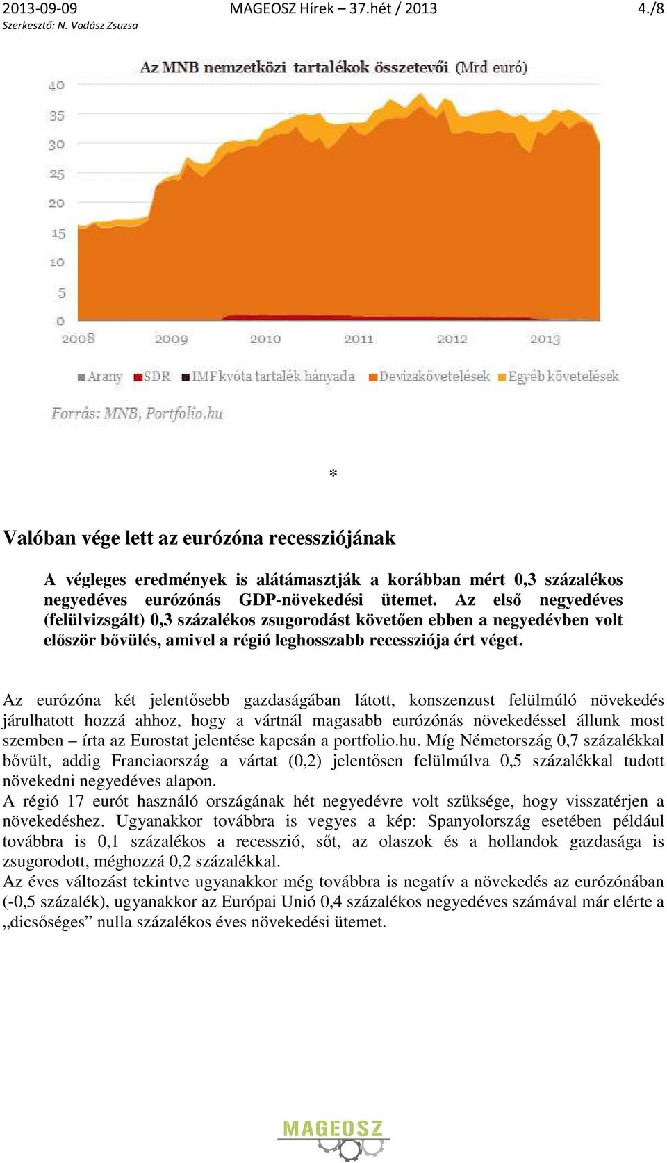 Az első negyedéves (felülvizsgált) 0,3 százalékos zsugorodást követően ebben a negyedévben volt először bővülés, amivel a régió leghosszabb recessziója ért véget.