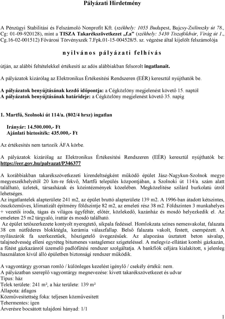 végzése által kijelölt felszámolója n y i l v á n o s p á l y á z a t i f e l h í v á s útján, az alábbi feltételekkel értékesíti az adós alábbiakban felsorolt ingatlanait.