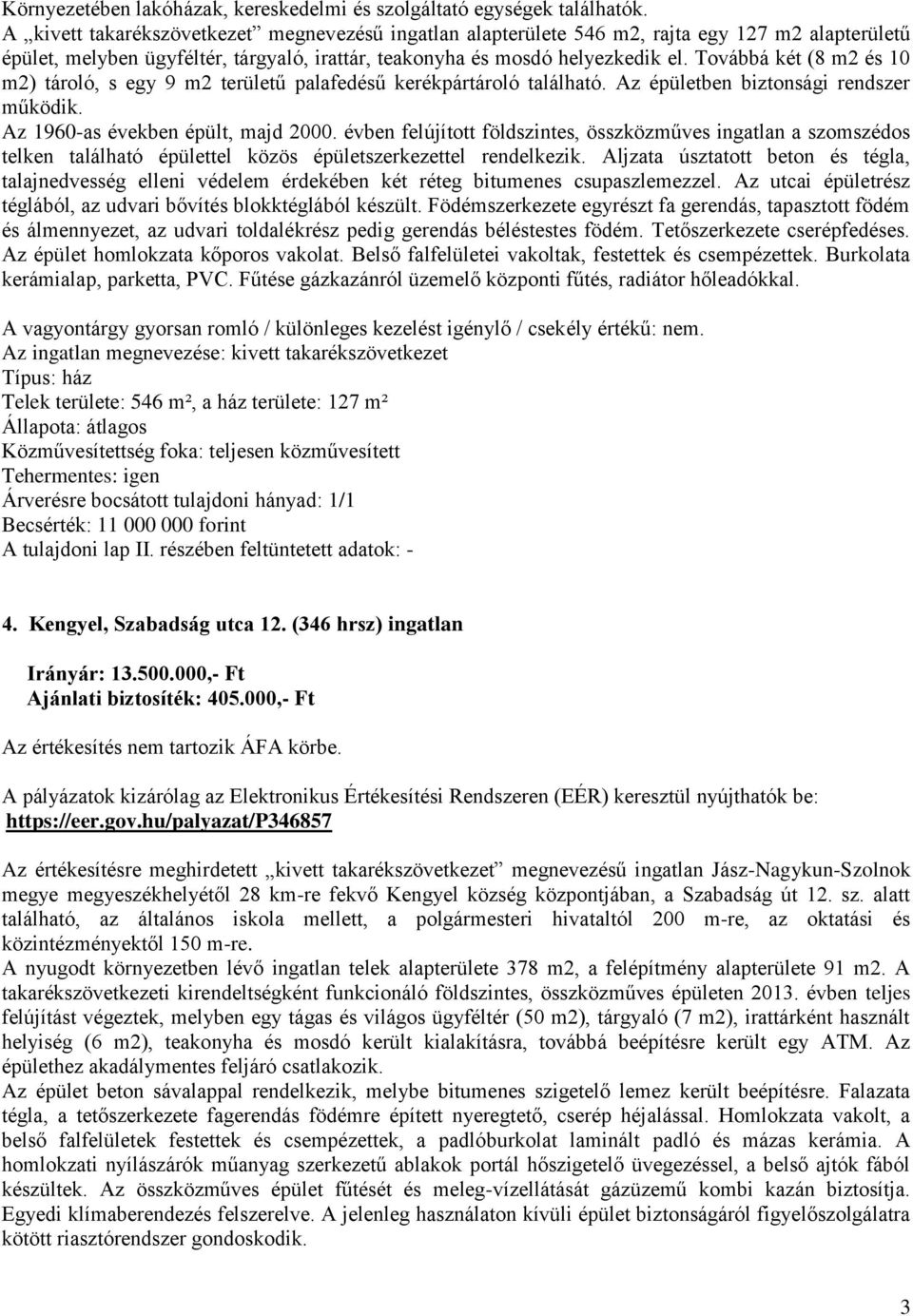 Továbbá két (8 m2 és 10 m2) tároló, s egy 9 m2 területű palafedésű kerékpártároló található. Az épületben biztonsági rendszer működik. Az 1960-as években épült, majd 2000.