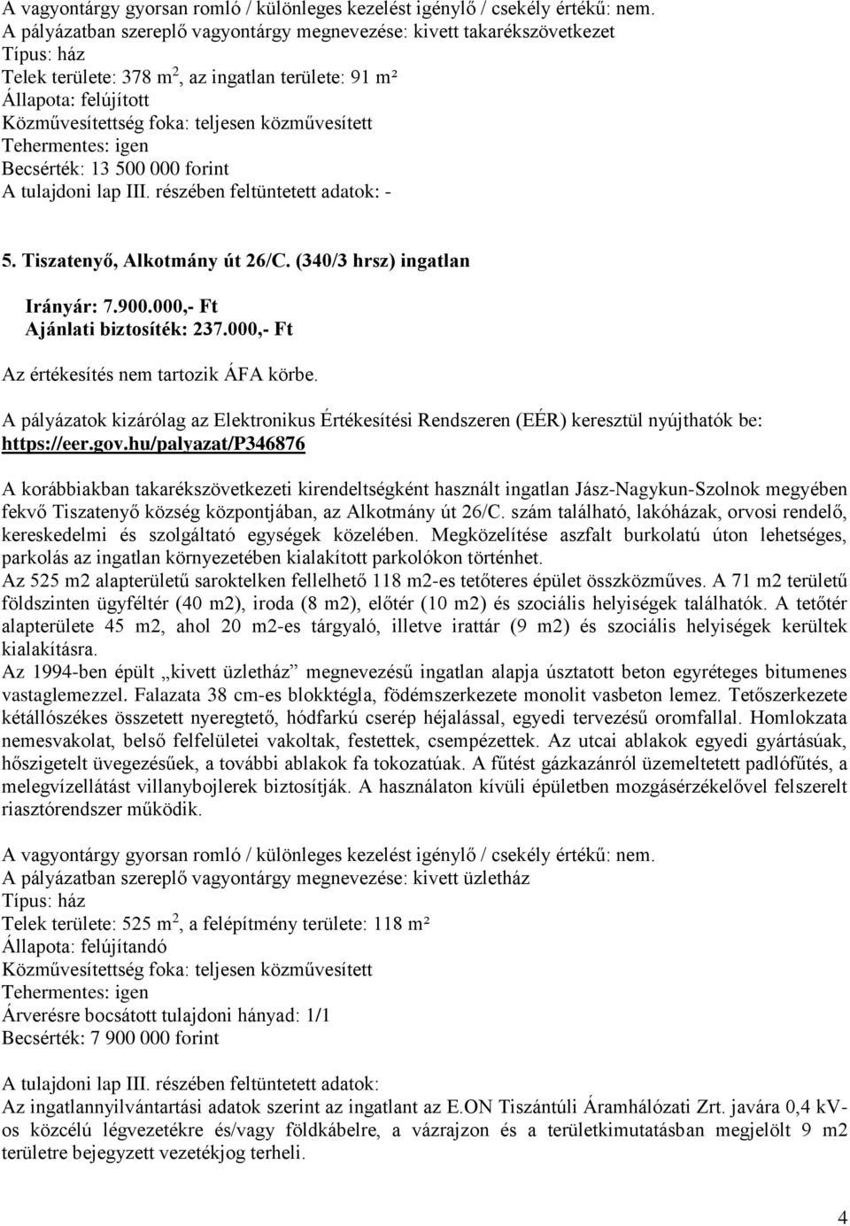 hu/palyazat/p346876 A korábbiakban takarékszövetkezeti kirendeltségként használt ingatlan Jász-Nagykun-Szolnok megyében fekvő Tiszatenyő község központjában, az Alkotmány út 26/C.