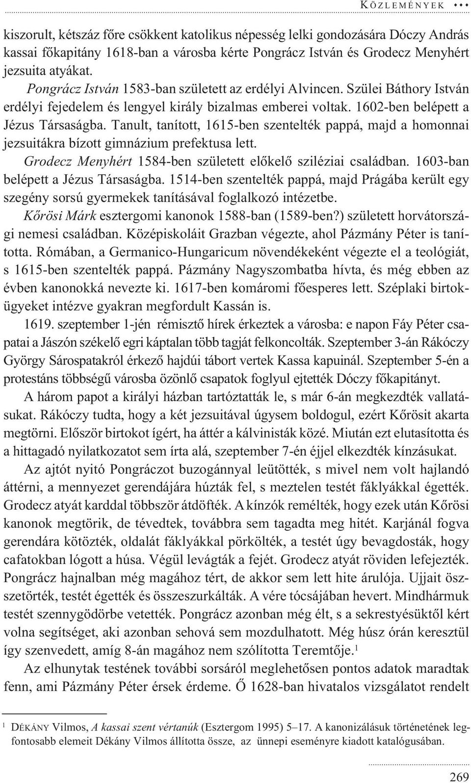 Tanult, tanított, 1615-ben szentelték pappá, majd a homonnai jezsuitákra bízott gimnázium prefektusa lett. Grodecz Menyhért 1584-ben született elôkelô sziléziai családban.