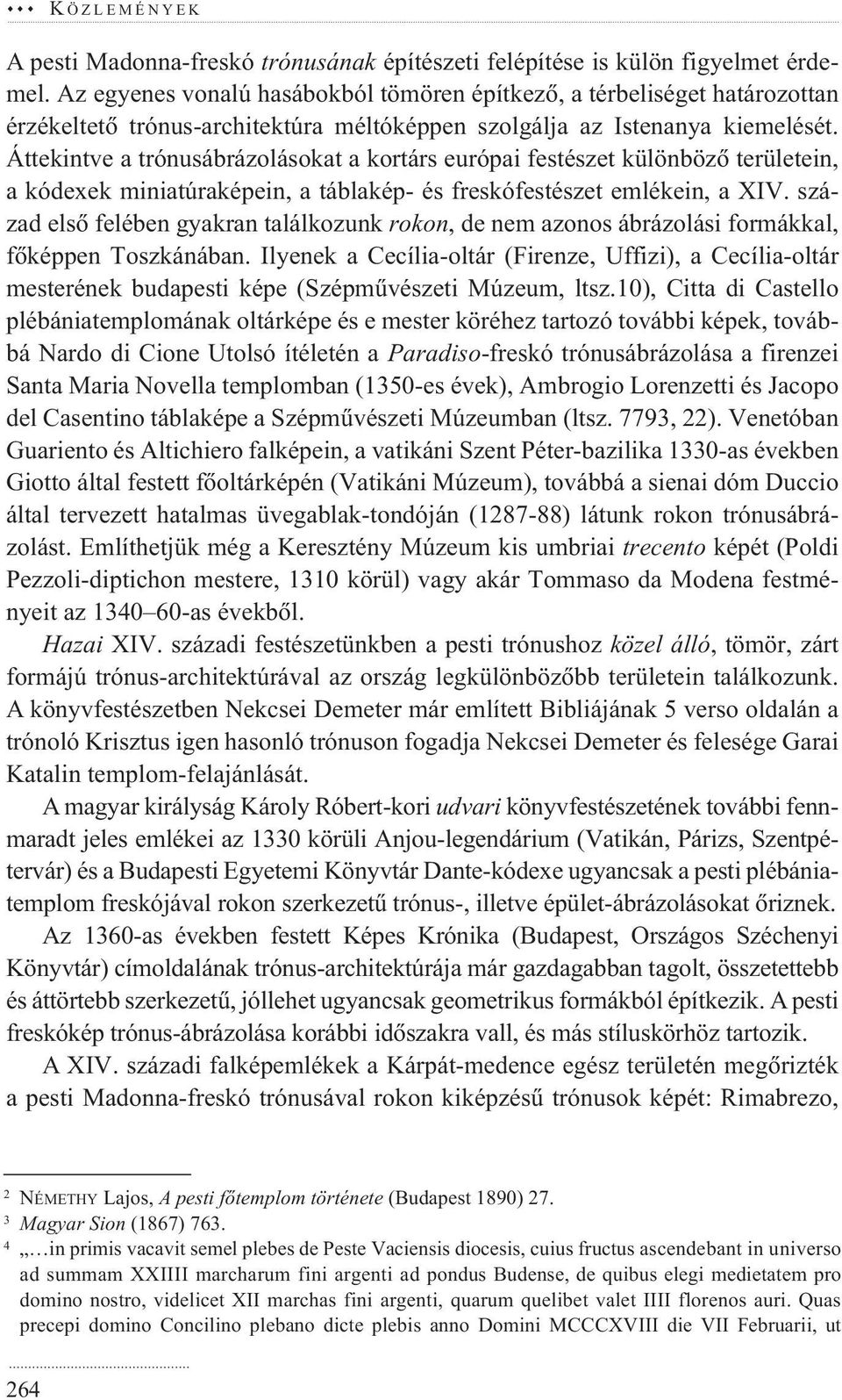 Áttekintve a trónusábrázolásokat a kortárs európai festészet különbözô területein, a kódexek miniatúraképein, a táblakép- és freskófestészet emlékein, a XIV.