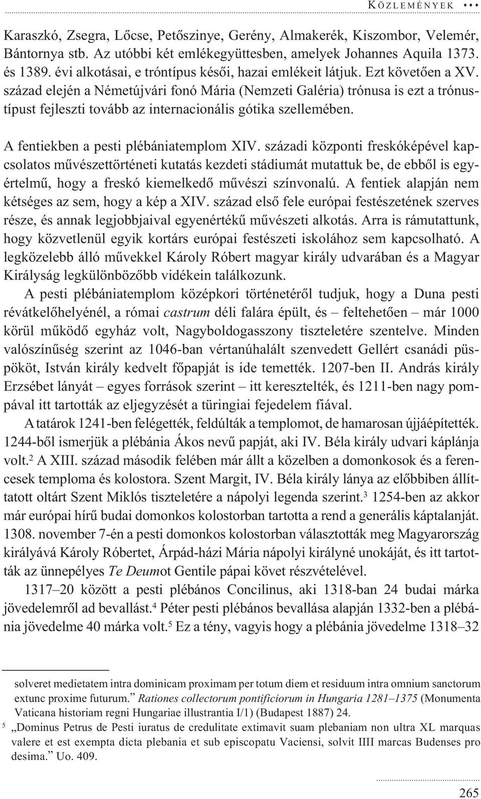 század elején a Németújvári fonó Mária (Nemzeti Galéria) trónusa is ezt a trónustípust fejleszti tovább az internacionális gótika szellemében. A fentiekben a pesti plébániatemplom XIV.