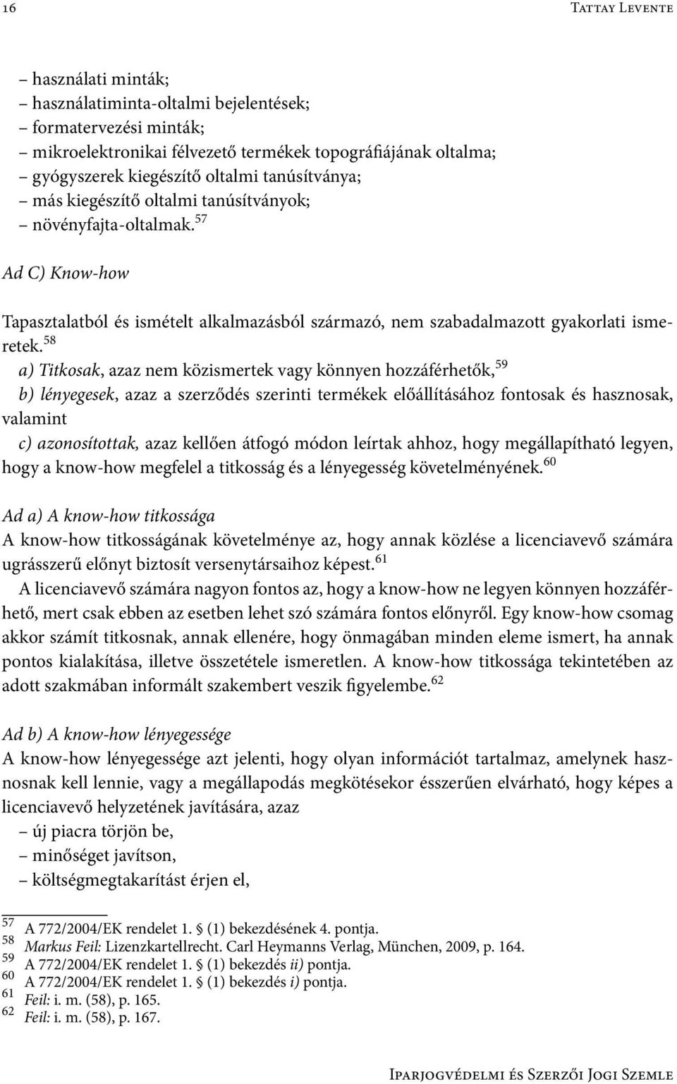 58 a) Titkosak, azaz nem közismertek vagy könnyen hozzáférhetők, 59 b) lényegesek, azaz a szerződés szerinti termékek előállításához fontosak és hasznosak, valamint c) azonosítottak, azaz kellően