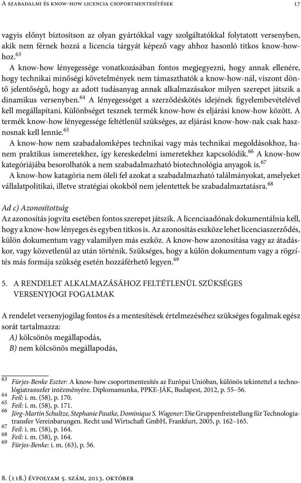 63 A know-how lényegessége vonatkozásában fontos megjegyezni, hogy annak ellenére, hogy technikai minőségi követelmények nem támaszthatók a know-how-nál, viszont döntő jelentőségű, hogy az adott