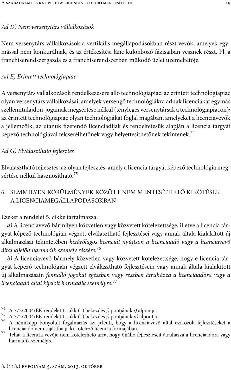 Ad E) Érintett technológiapiac A versenytárs vállalkozások rendelkezésére álló technológiapiac: az érintett technológiapiac olyan versenytárs vállalkozásai, amelyek versengő technológiákra adnak