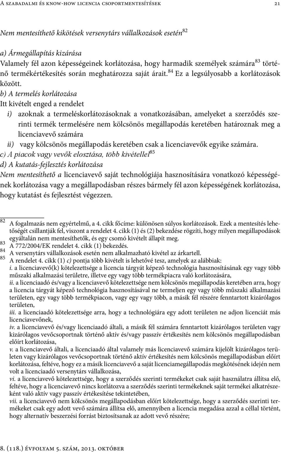 b) A termelés korlátozása Itt kivételt enged a rendelet i) azoknak a termeléskorlátozásoknak a vonatkozásában, amelyeket a szerződés szerinti termék termelésére nem kölcsönös megállapodás keretében