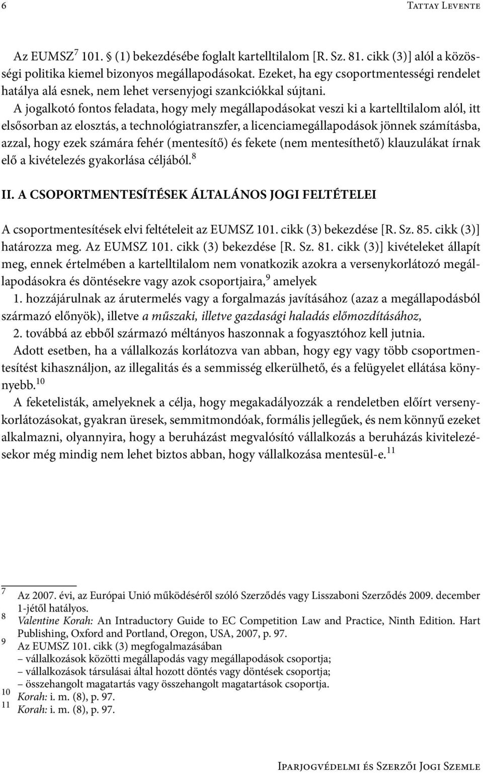 A jogalkotó fontos feladata, hogy mely megállapodásokat veszi ki a kartelltilalom alól, itt elsősorban az elosztás, a technológiatranszfer, a licenciamegállapodások jönnek számításba, azzal, hogy