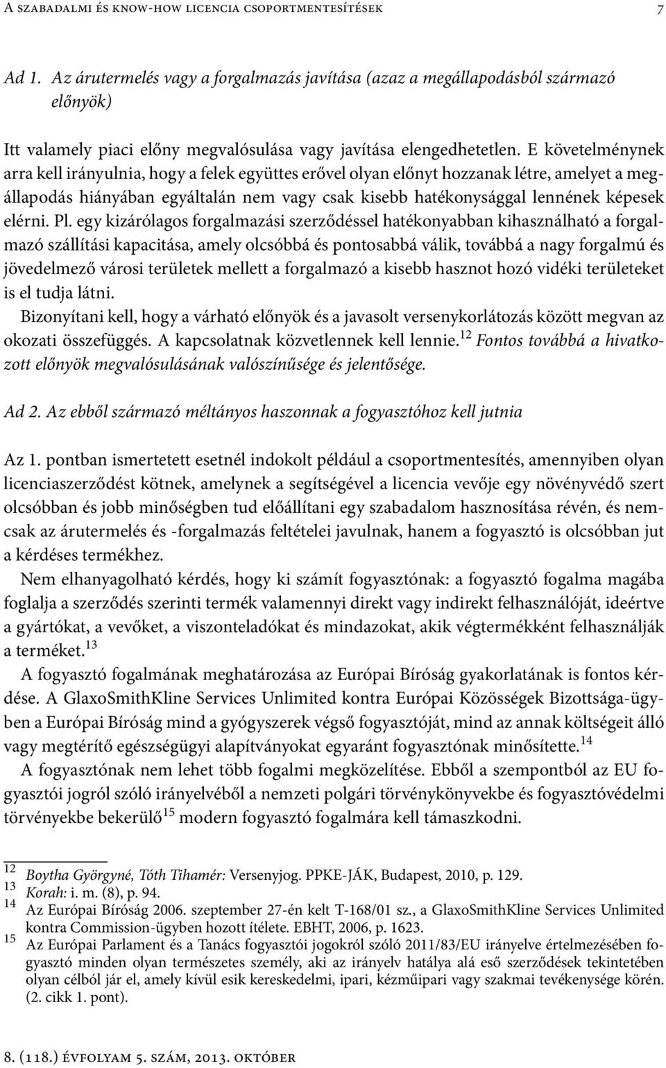 E követelménynek arra kell irányulnia, hogy a felek együttes erővel olyan előnyt hozzanak létre, amelyet a megállapodás hiányában egyáltalán nem vagy csak kisebb hatékonysággal lennének képesek