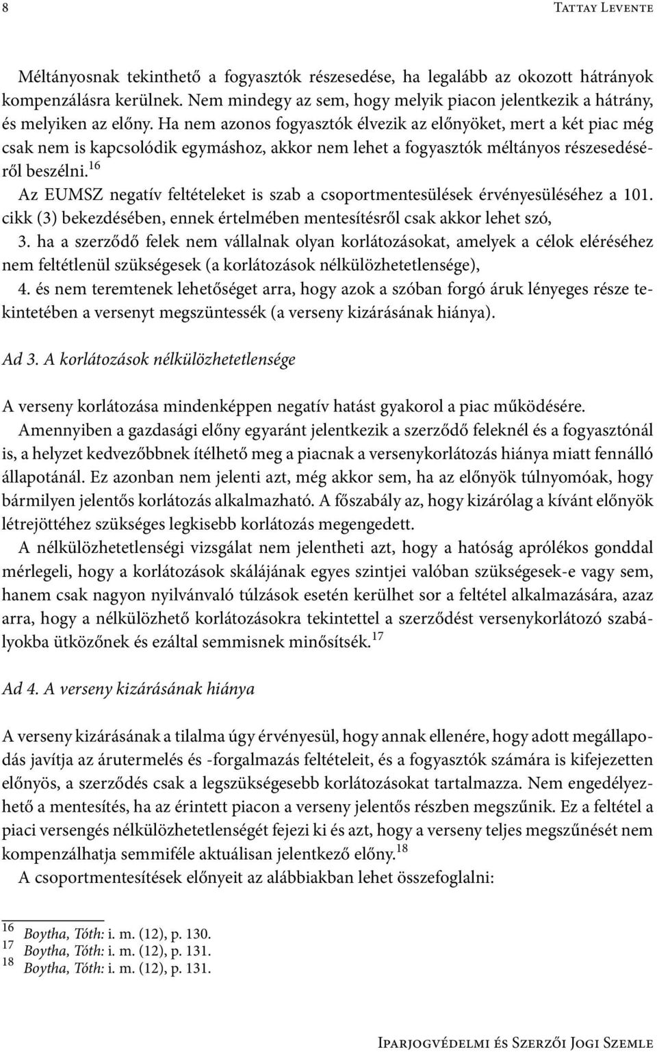 Ha nem azonos fogyasztók élvezik az előnyöket, mert a két piac még csak nem is kapcsolódik egymáshoz, akkor nem lehet a fogyasztók méltányos részesedéséről beszélni.