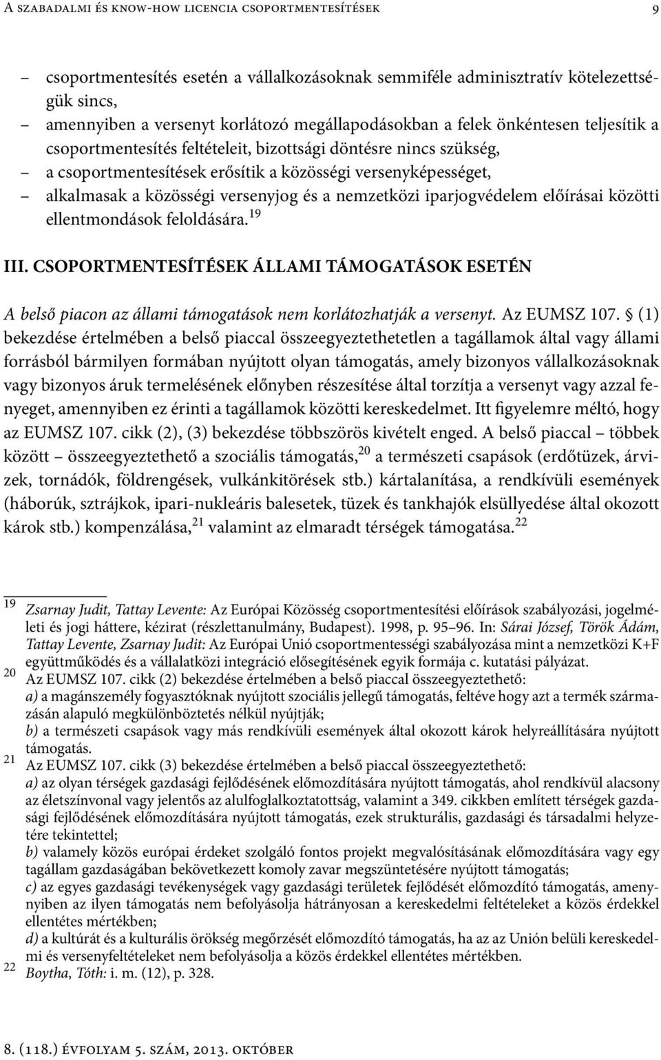 nemzetközi iparjogvédelem előírásai közötti ellentmondások feloldására. 19 III. CSOPORTMENTESÍTÉSEK ÁLLAMI TÁMOGATÁSOK ESETÉN A belső piacon az állami támogatások nem korlátozhatják a versenyt.