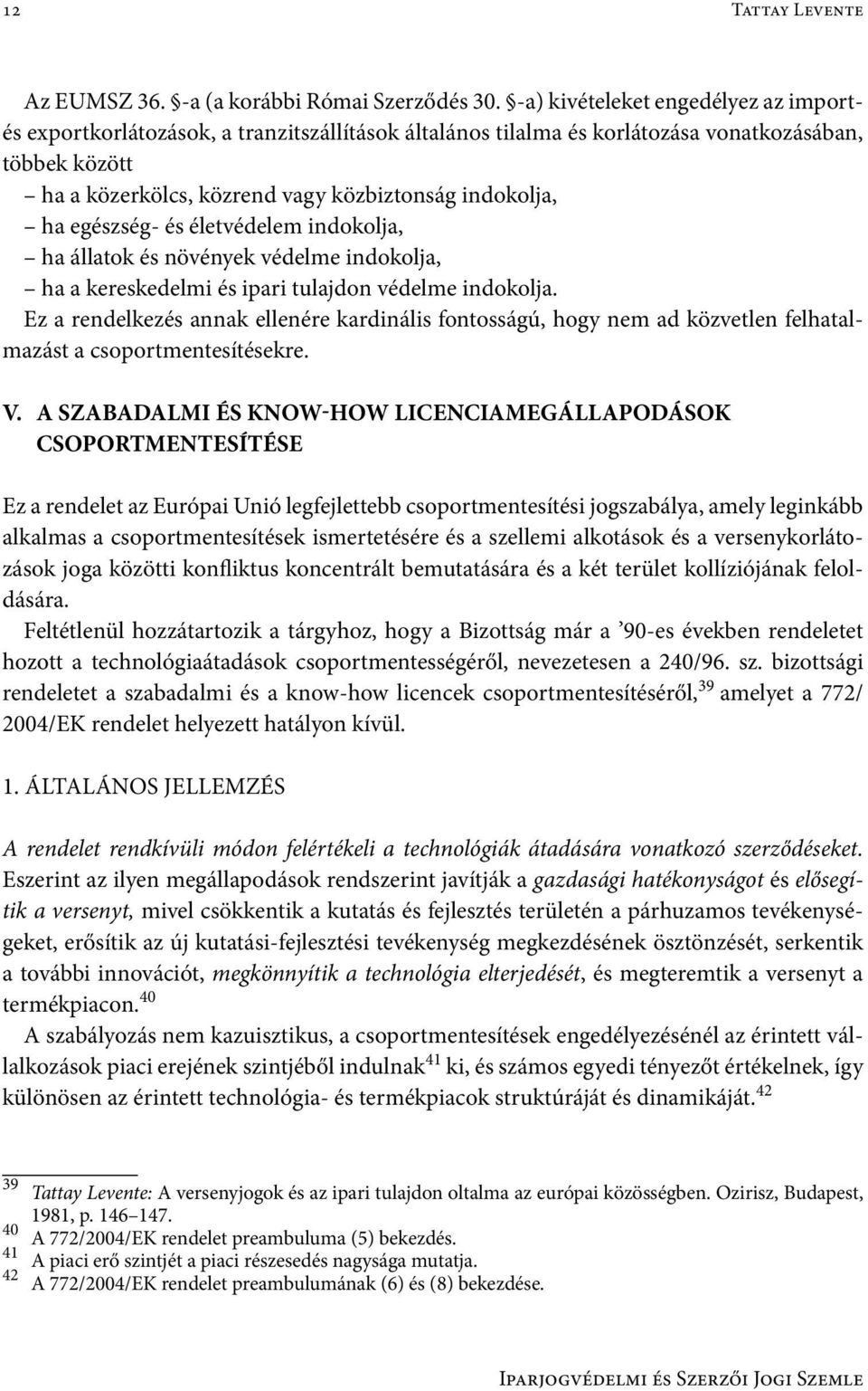 egészség- és életvédelem indokolja, ha állatok és növények védelme indokolja, ha a kereskedelmi és ipari tulajdon védelme indokolja.