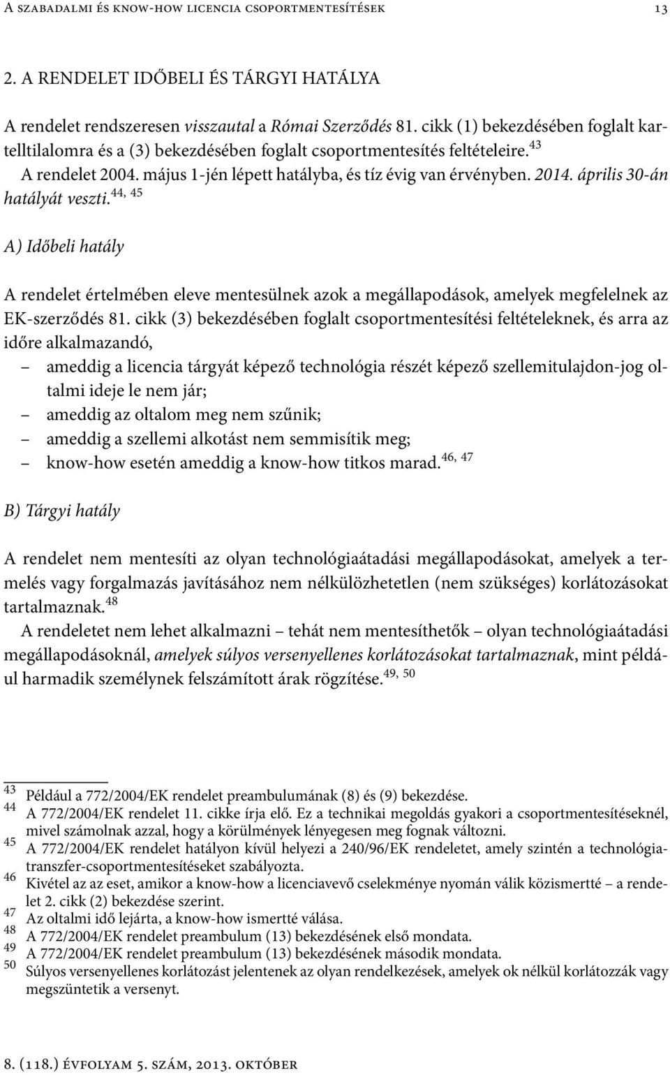 április 30-án 44, 45 hatályát veszti. A) Időbeli hatály A rendelet értelmében eleve mentesülnek azok a megállapodások, amelyek megfelelnek az EK-szerződés 81.