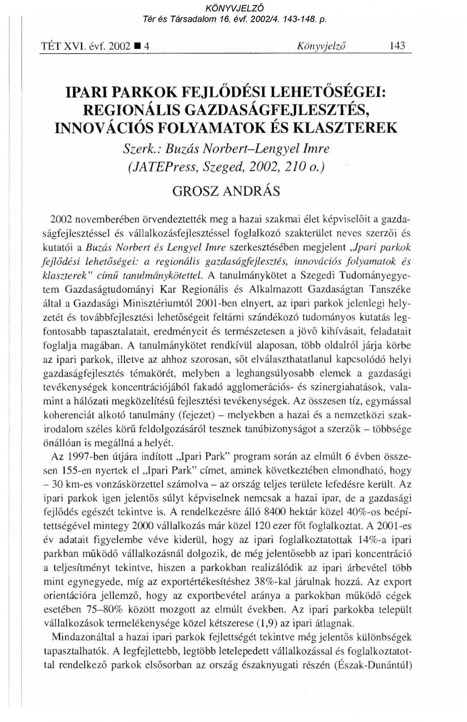 ) GROSZ ANDRÁS 2002 novemberében örvendeztették meg a hazai szakmai élet képvisel őit a gazdaságfejlesztéssel és vállalkozásfejlesztéssel foglalkozó szakterület neves szerz ői és kutatói a Buzás