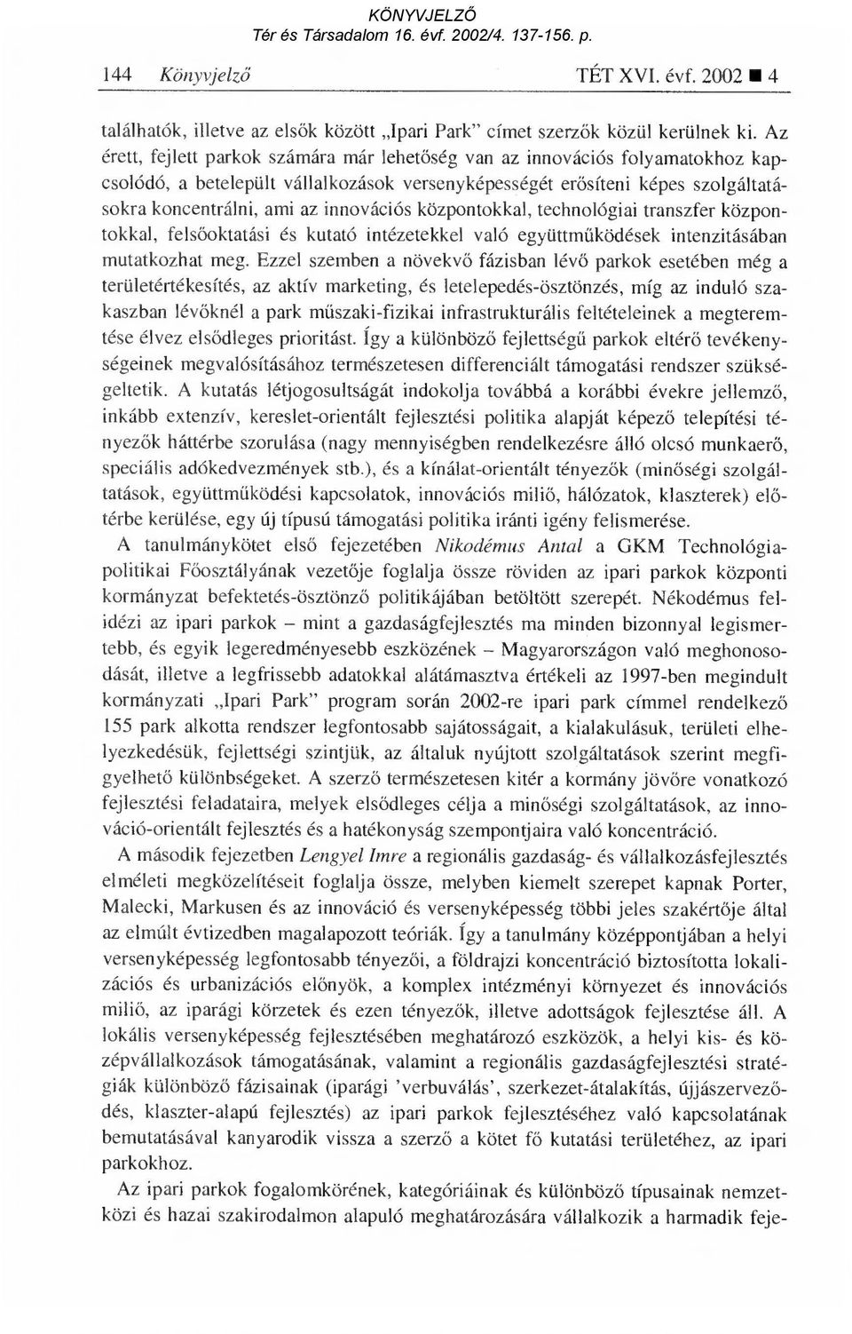 innovációs központokkal, technológiai transzfer központokkal, fels őoktatási és kutató intézetekkel való együttm űködések intenzitásában mutatkozhat meg.