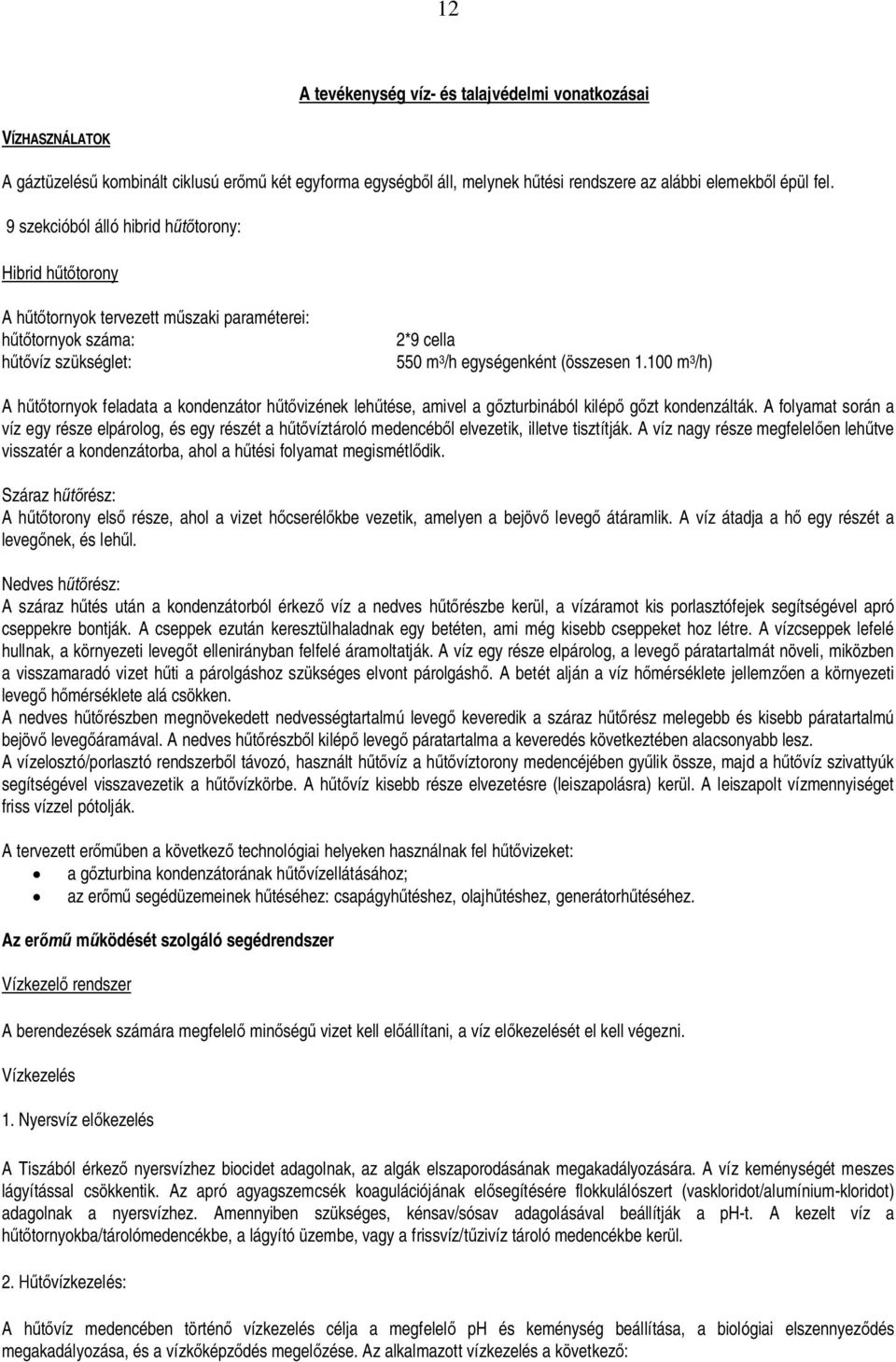 100 m 3 /h) A htornyok feladata a kondenzátor hvizének lehtése, amivel a gzturbinából kilép gzt kondenzálták.