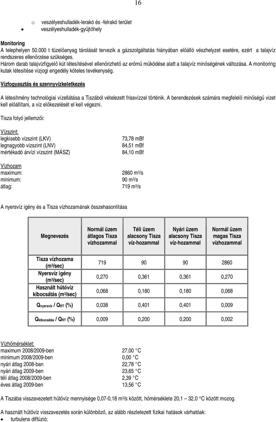 Három darab talajvízfigyel kút létesítésével ellenrizhet az er mködése alatt a talajvíz minségének változása. A monitoring kutak létesítése vízjogi engedély köteles tevékenység.