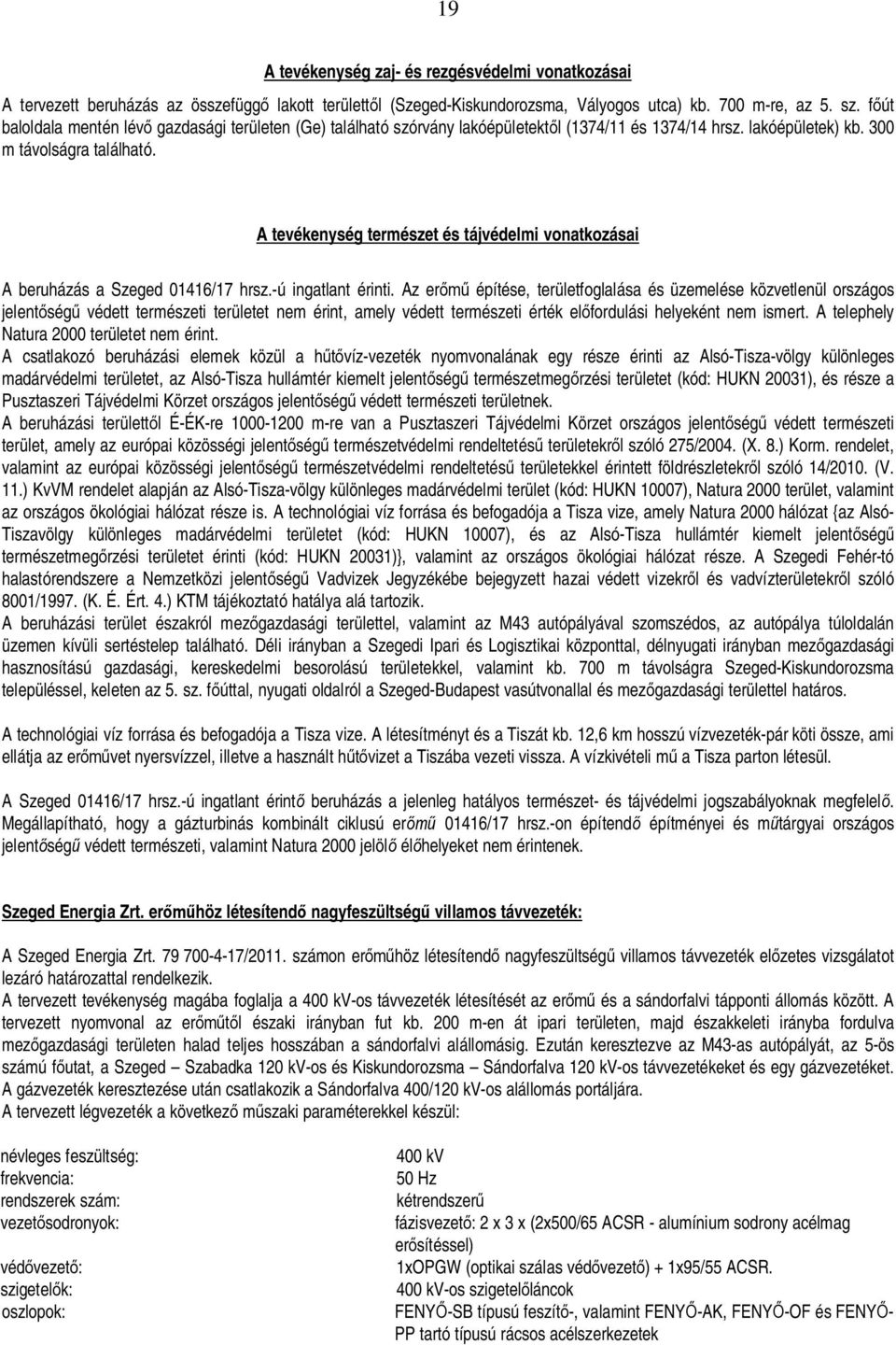 A tevékenység természet és tájvédelmi vonatkozásai A beruházás a Szeged 01416/17 hrsz.-ú ingatlant érinti.