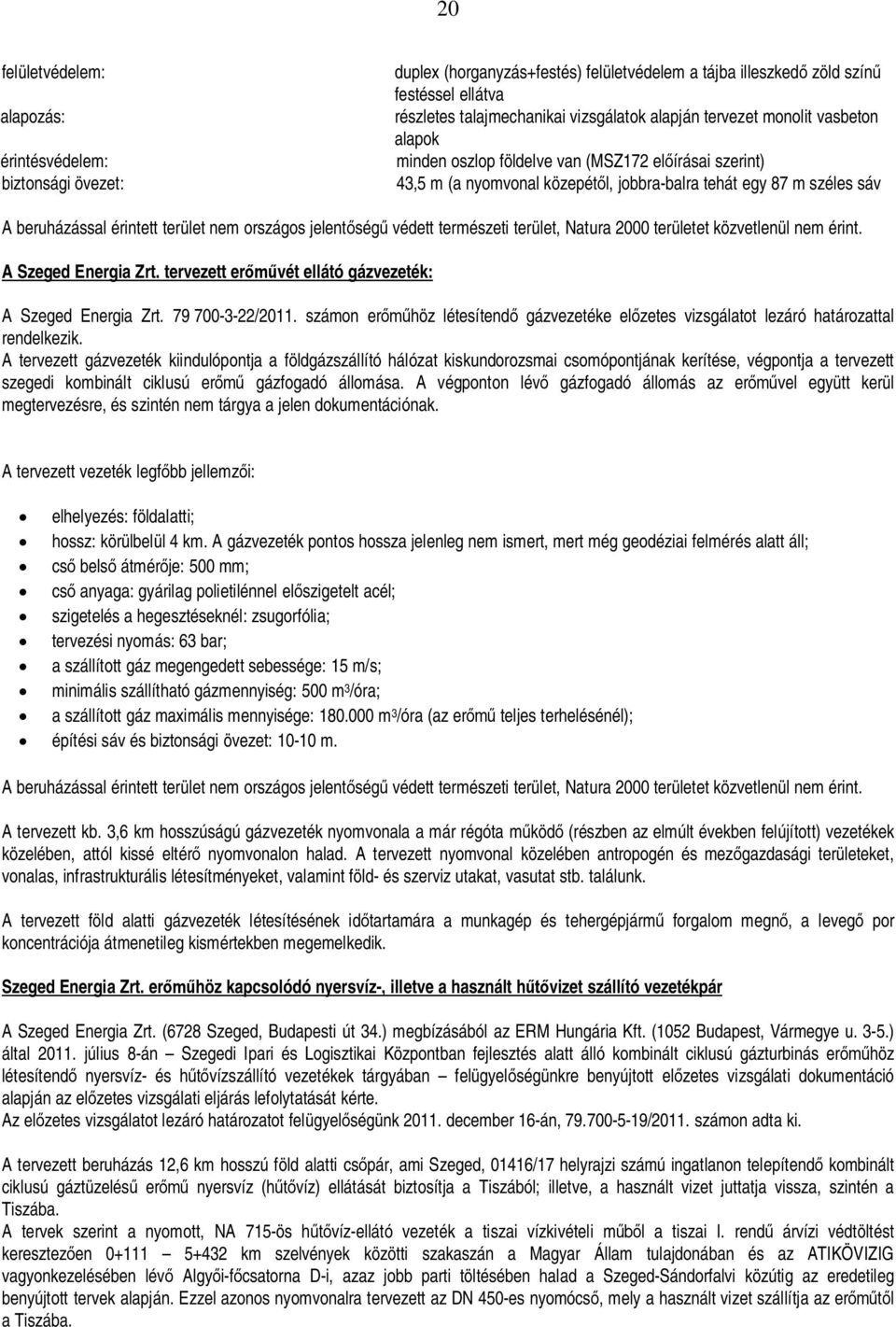 jelentség védett természeti terület, Natura 2000 területet közvetlenül nem érint. A Szeged Energia Zrt. tervezett ervét ellátó gázvezeték: A Szeged Energia Zrt. 79 700-3-22/2011.