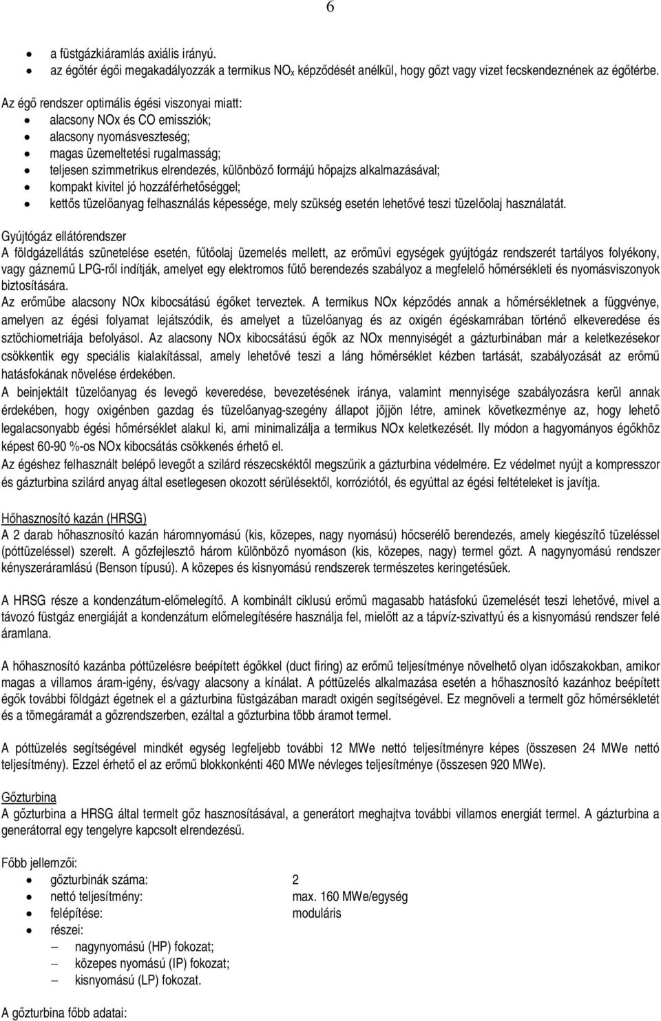 alkalmazásával; kompakt kivitel jó hozzáférhetséggel; ketts tüzelanyag felhasználás képessége, mely szükség esetén lehetvé teszi tüzelolaj használatát.