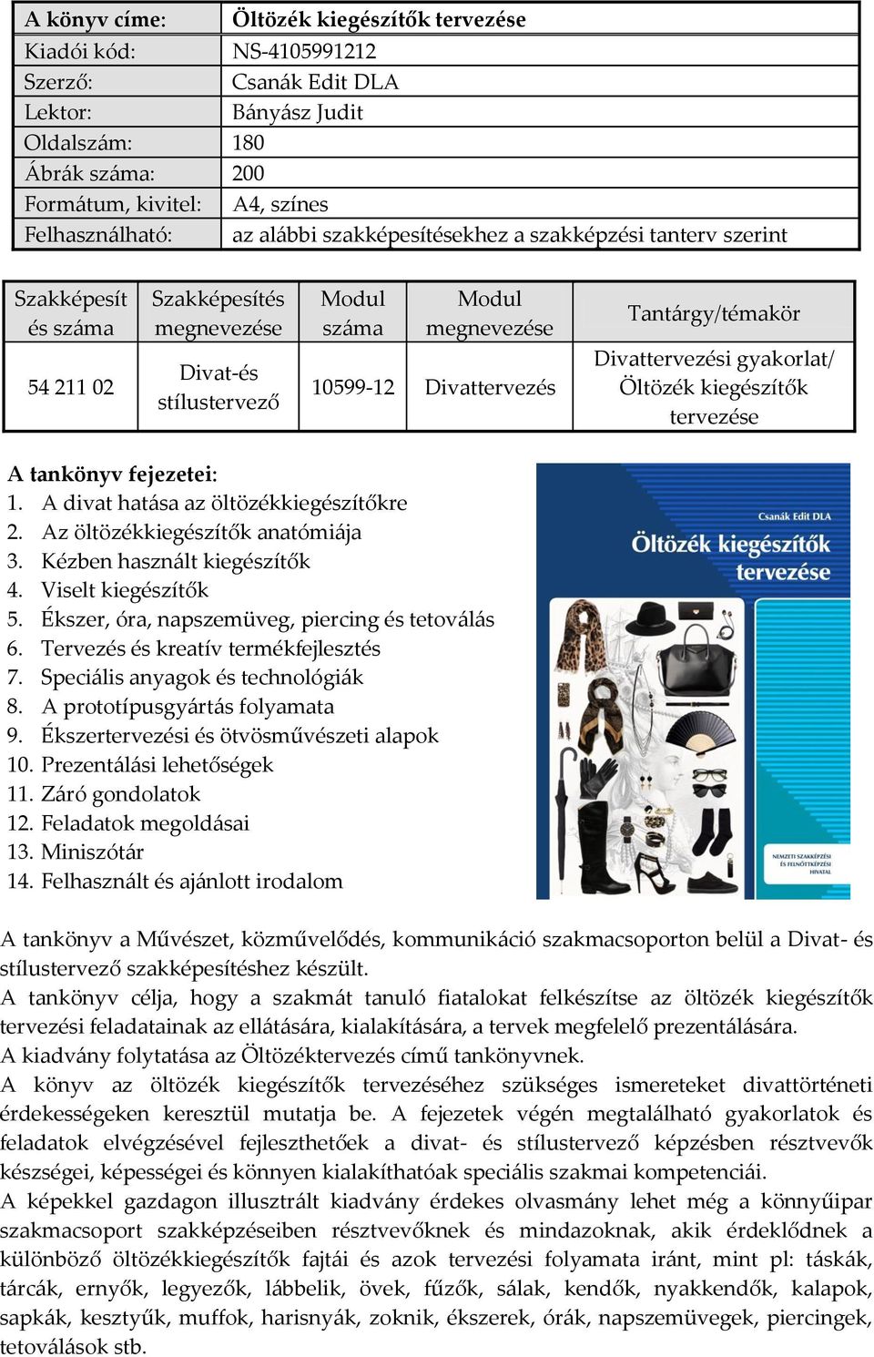 gyakorlat/ Öltözék kiegészítők tervezése A tankönyv fejezetei: 1. A divat hatása az öltözékkiegészítőkre 2. Az öltözékkiegészítők anatómiája 3. Kézben használt kiegészítők 4. Viselt kiegészítők 5.